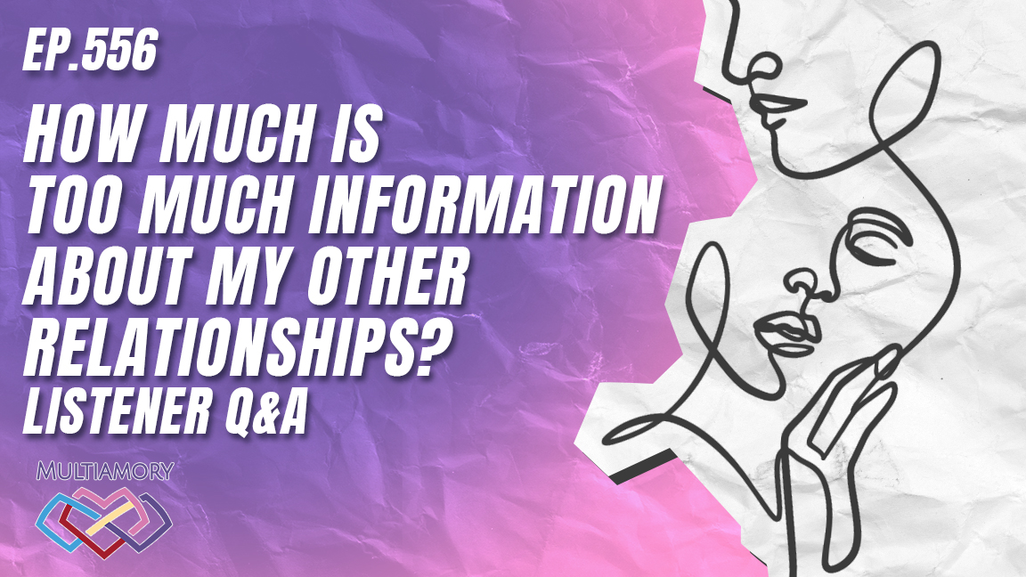 556 - How Much is Too Much Information About My Other Relationships? Listener Q&A
