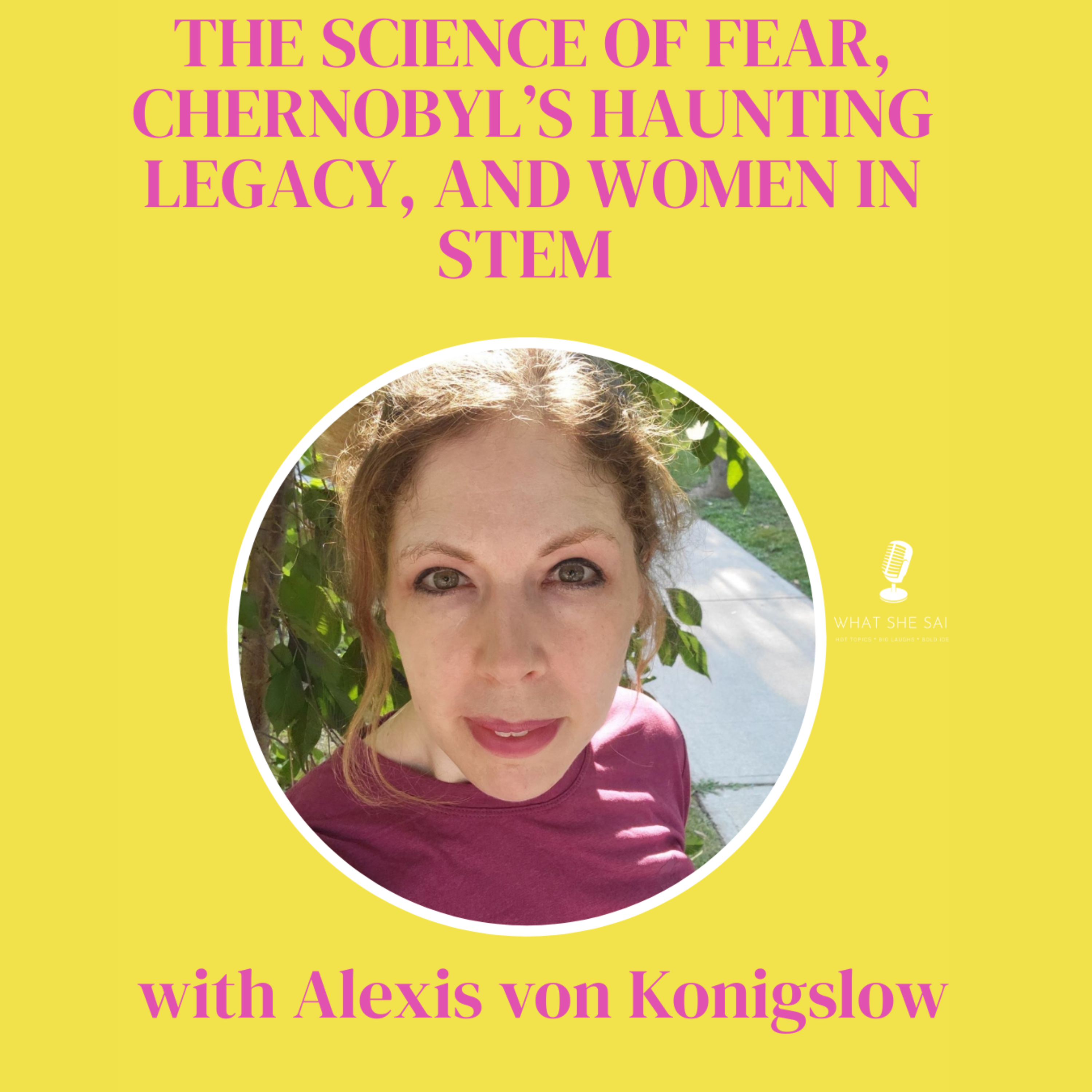 The Science of Fear, Chernobyl’s Haunting Legacy, and Women in STEM with Alexis von Konigslow