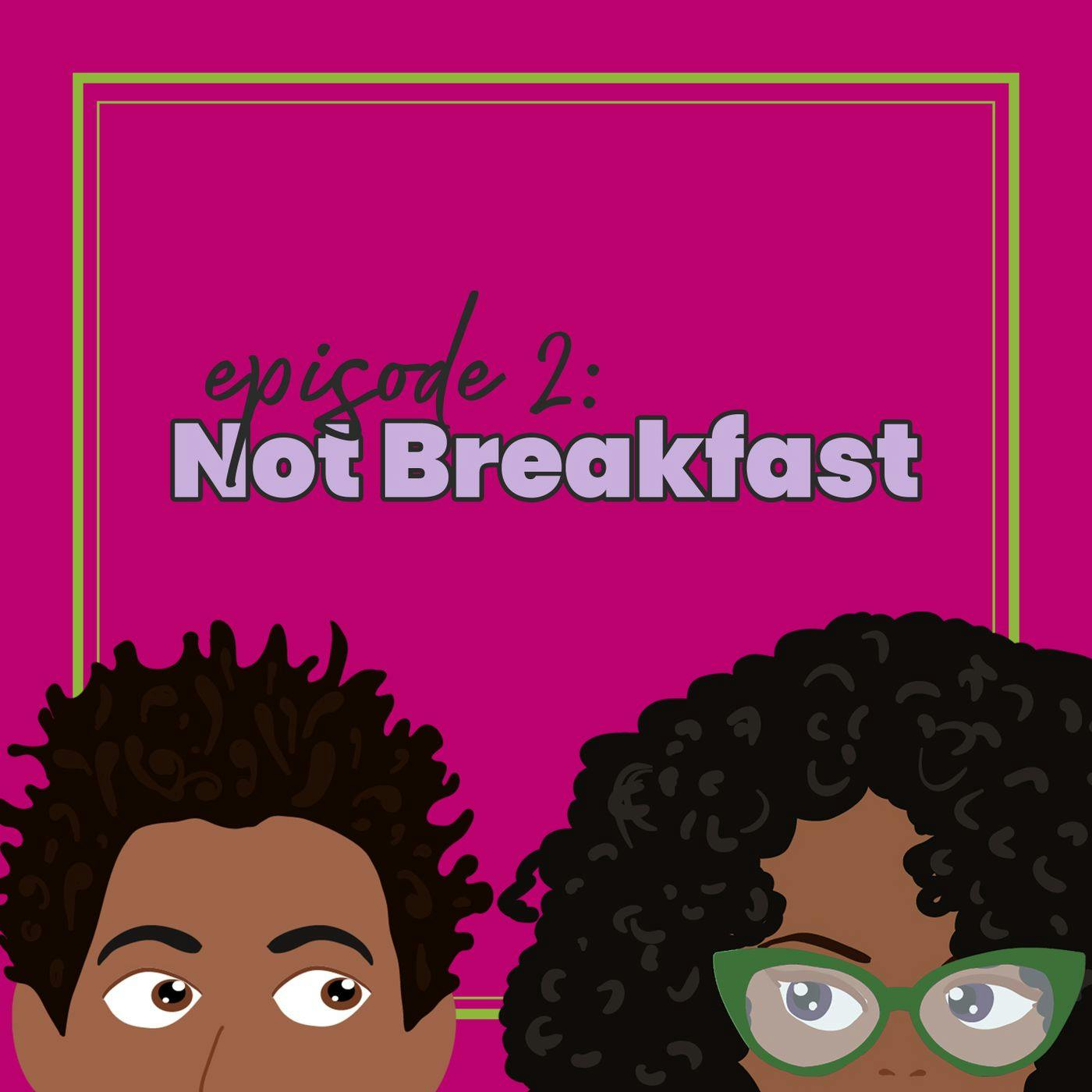 Episode 2: Not Breakfast