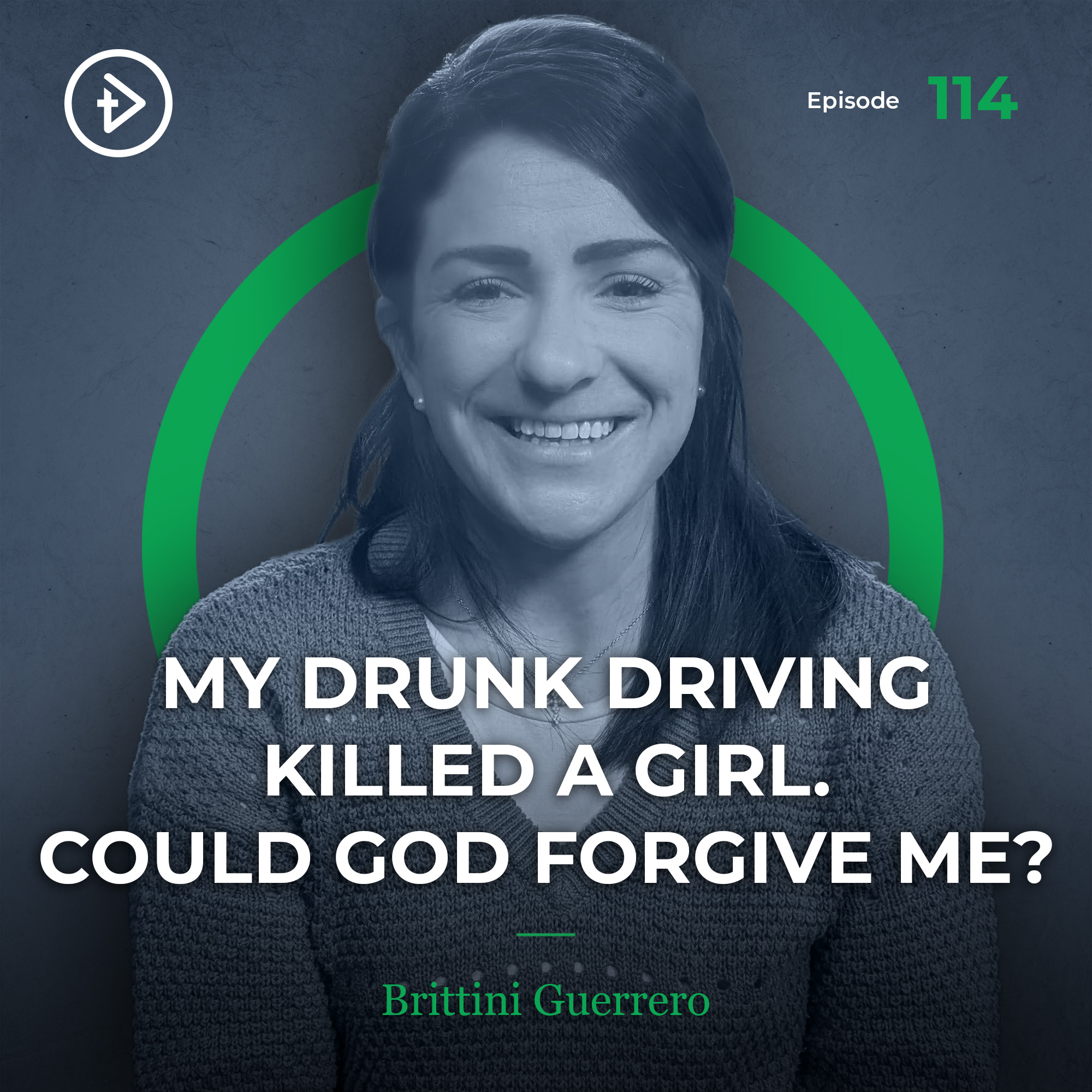 #114 My Drunk Driving Killed a Girl. Could God Forgive Me? - Brittini Guerrero