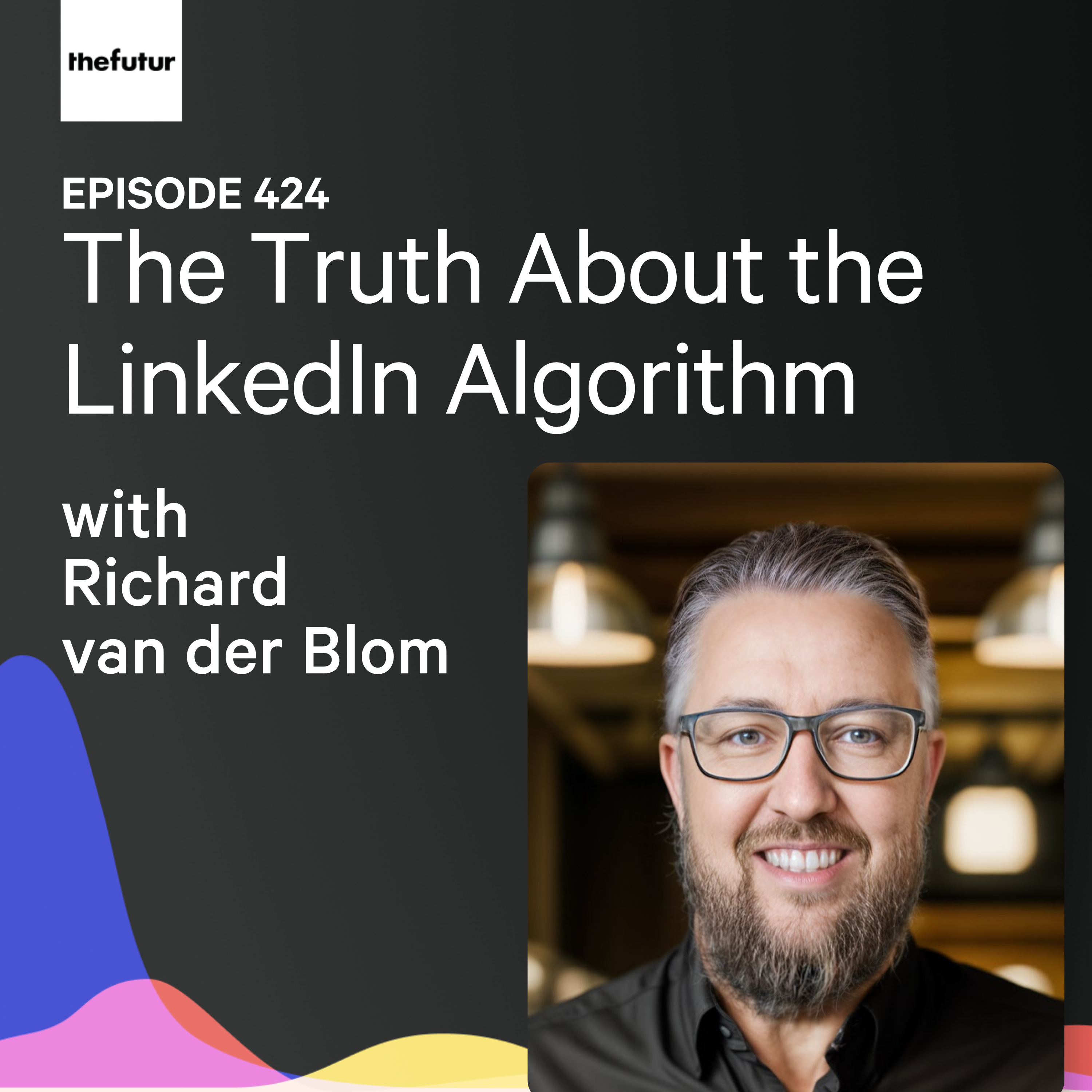 The Truth About the LinkedIn Algorithm w/ Richard van der Blom | Ep 424