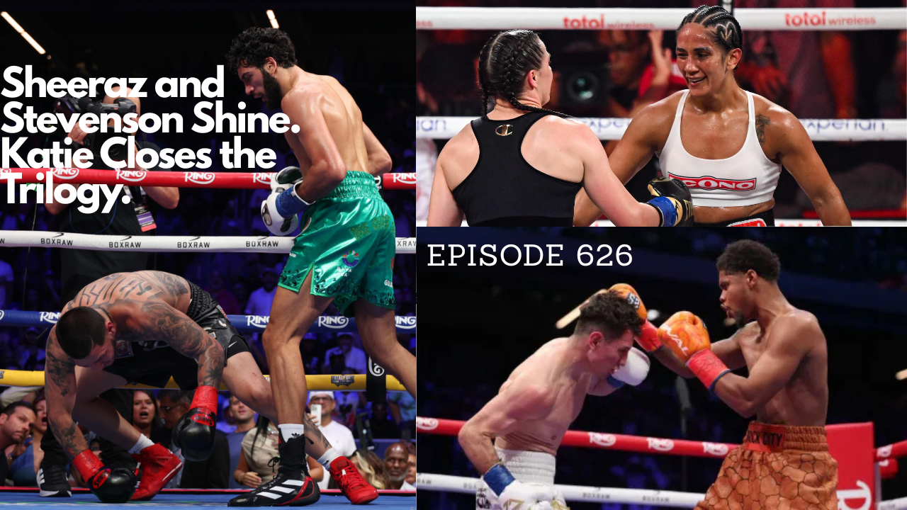 Nuthouse Podcast: Episode 626 - Sheeraz and Stevenson Shine. Katie Taylor Closes the Trilogy.