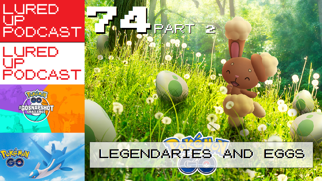 LURED UP PODCAST 74 Part 2 - Legendaries and Eggs - A POKÉMON GO PODCAST episode artwork