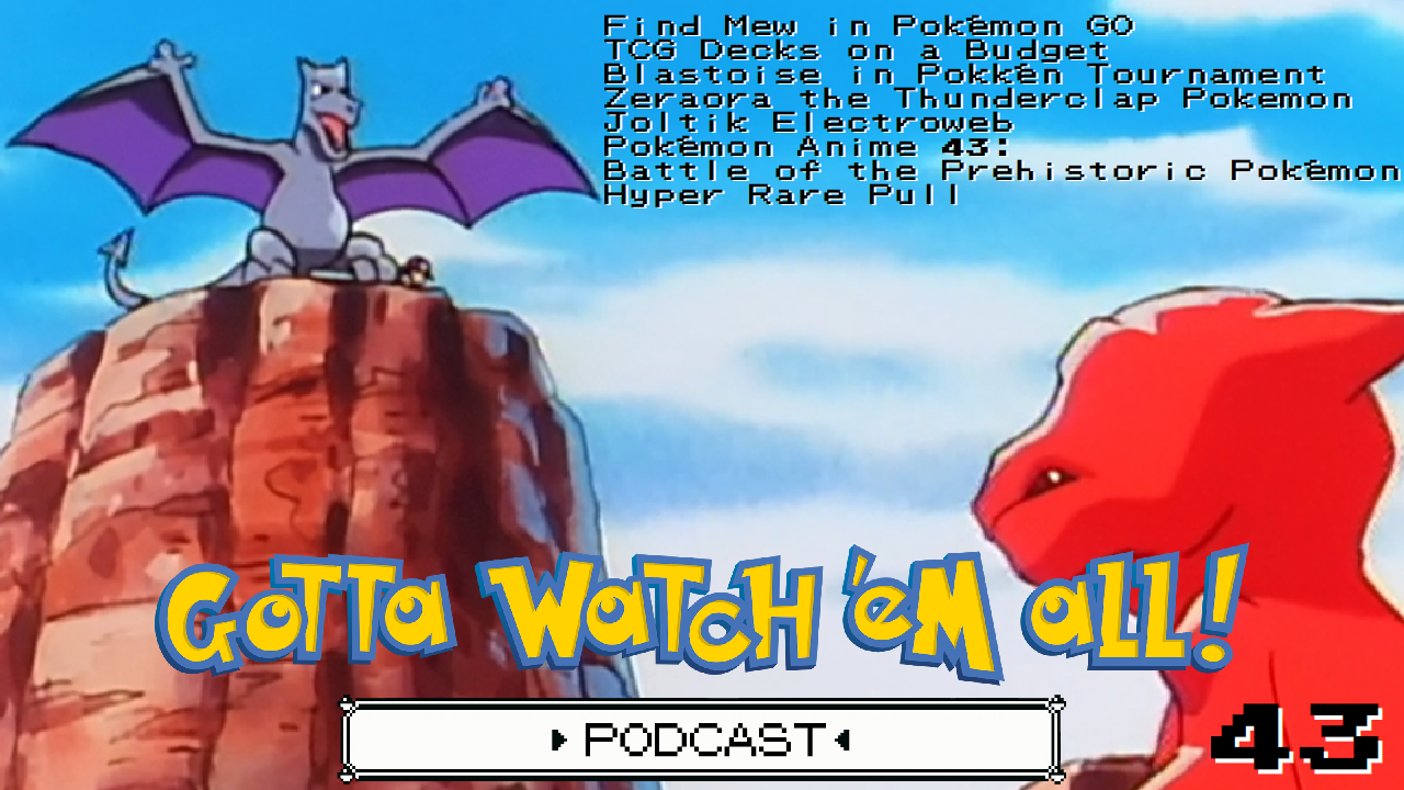 Gotta Watch'em All Podcast 43 - Attack of the Prehistoric Pokemon episode artwork