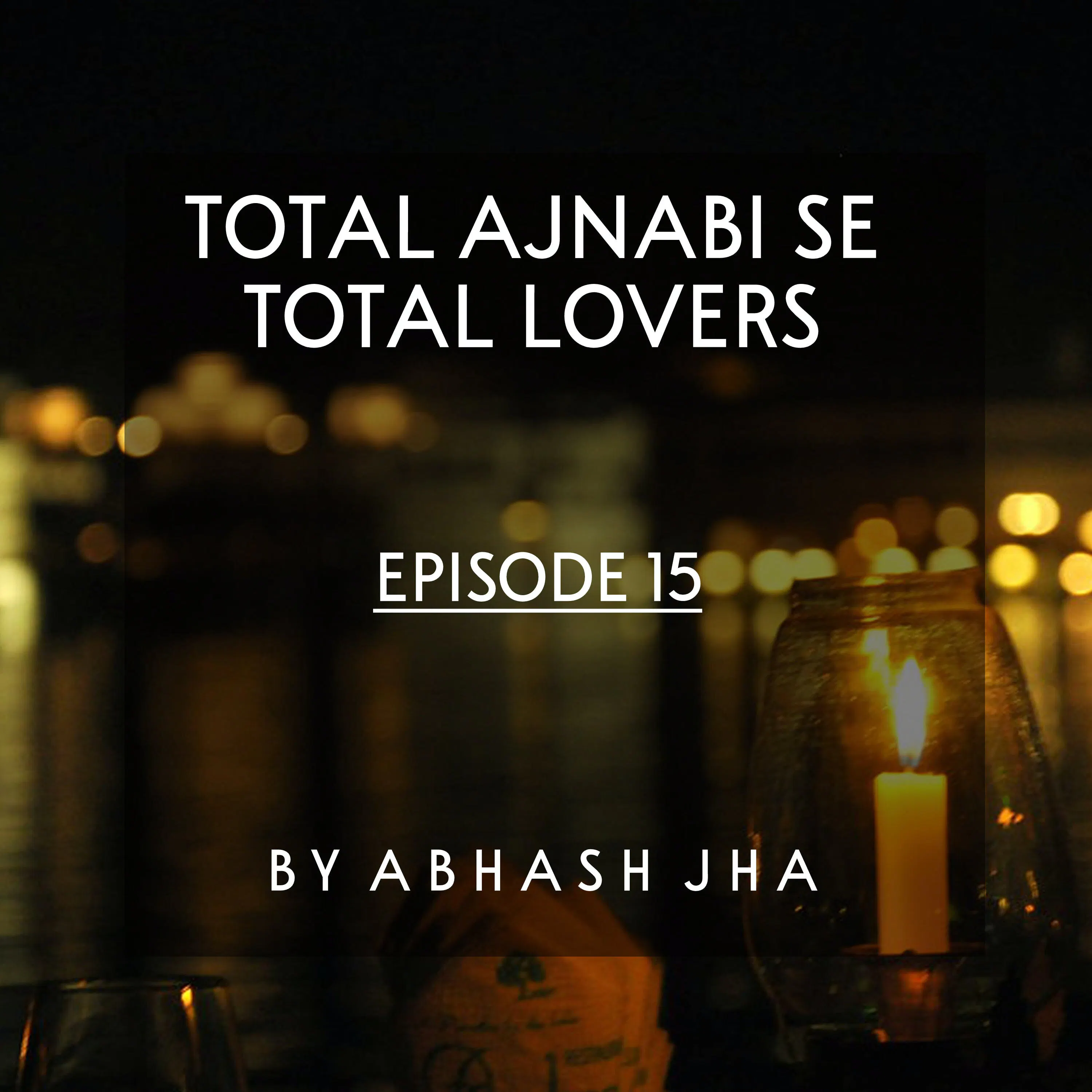#93 - Episode 15 | Total Ajnabi Se Total Lovers | Abhash Jha Stories | Best Love Story | Hindi