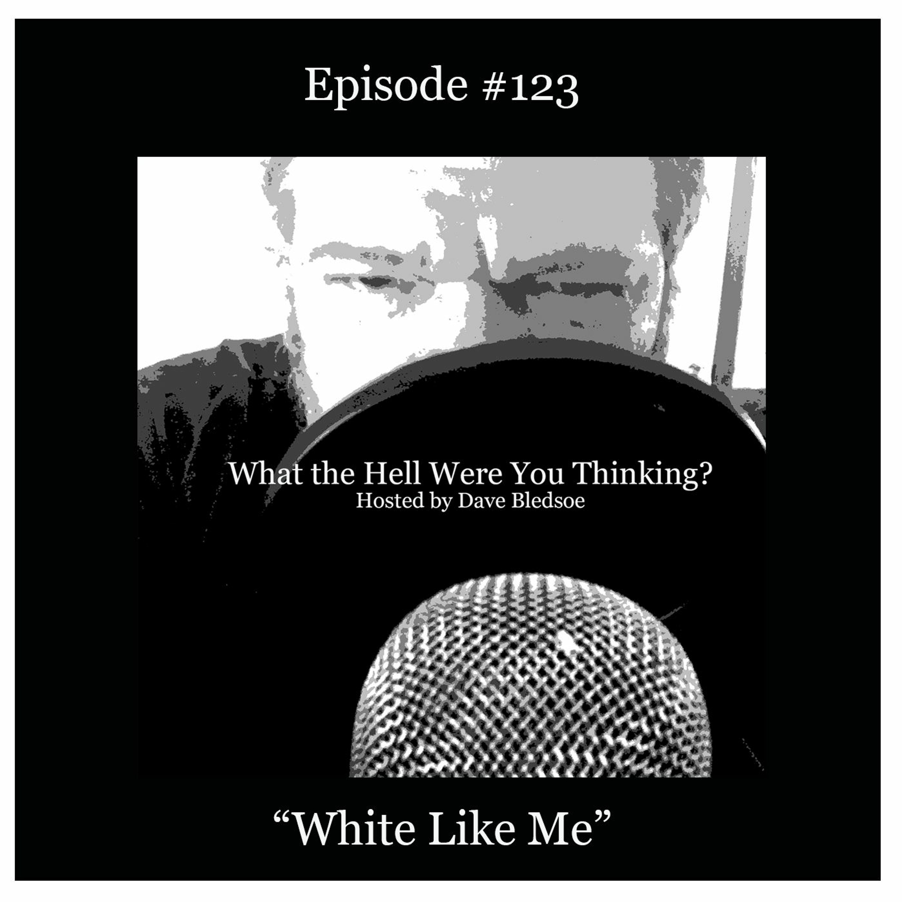 Episode 123:  White Like Me