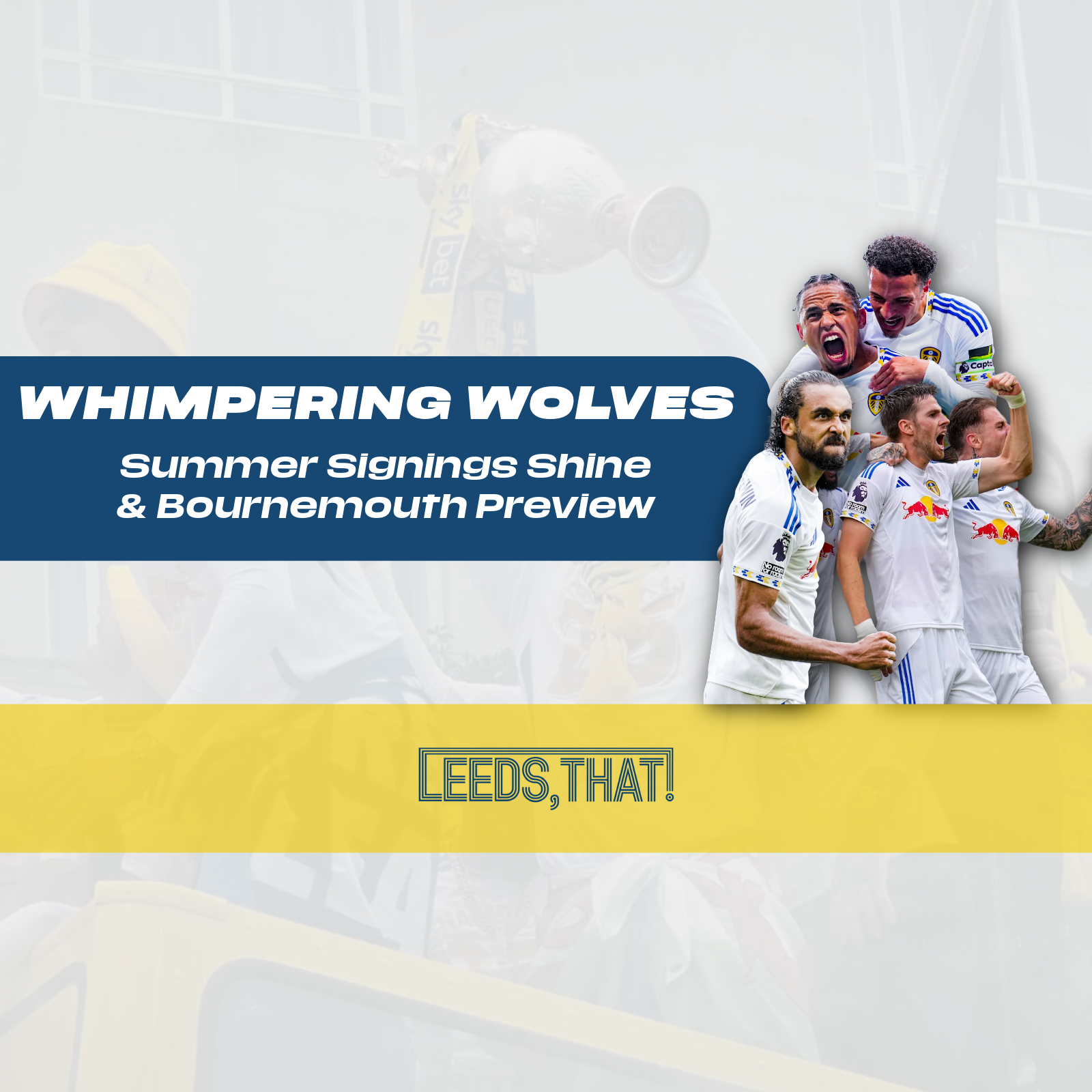 Whimpering Wolves 🐺: Leeds United Summer Signings Shine & Bournemouth Preview | Leeds, That!