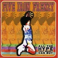 Five Iron Frenzy "All The Hype That Money Can Buy" Five Iron Frenzy "All The Hype That Money Can Buy"