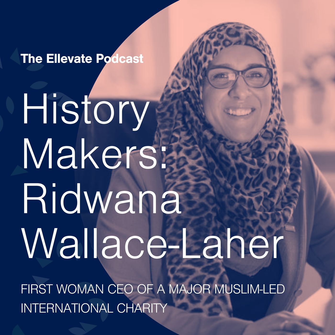 Episode 384: History Makers: Ridwana Wallace-Laher, First Woman CEO of a Major Muslim-Led International Charity episode artwork