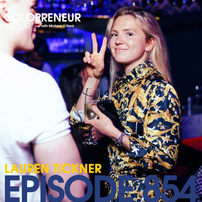 854: Lauren Tickner is Redefining The Rules of How To Be A Young Entrepreneur