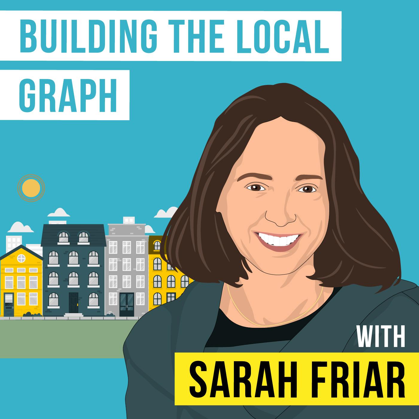 Sarah Friar - Building the Local Graph