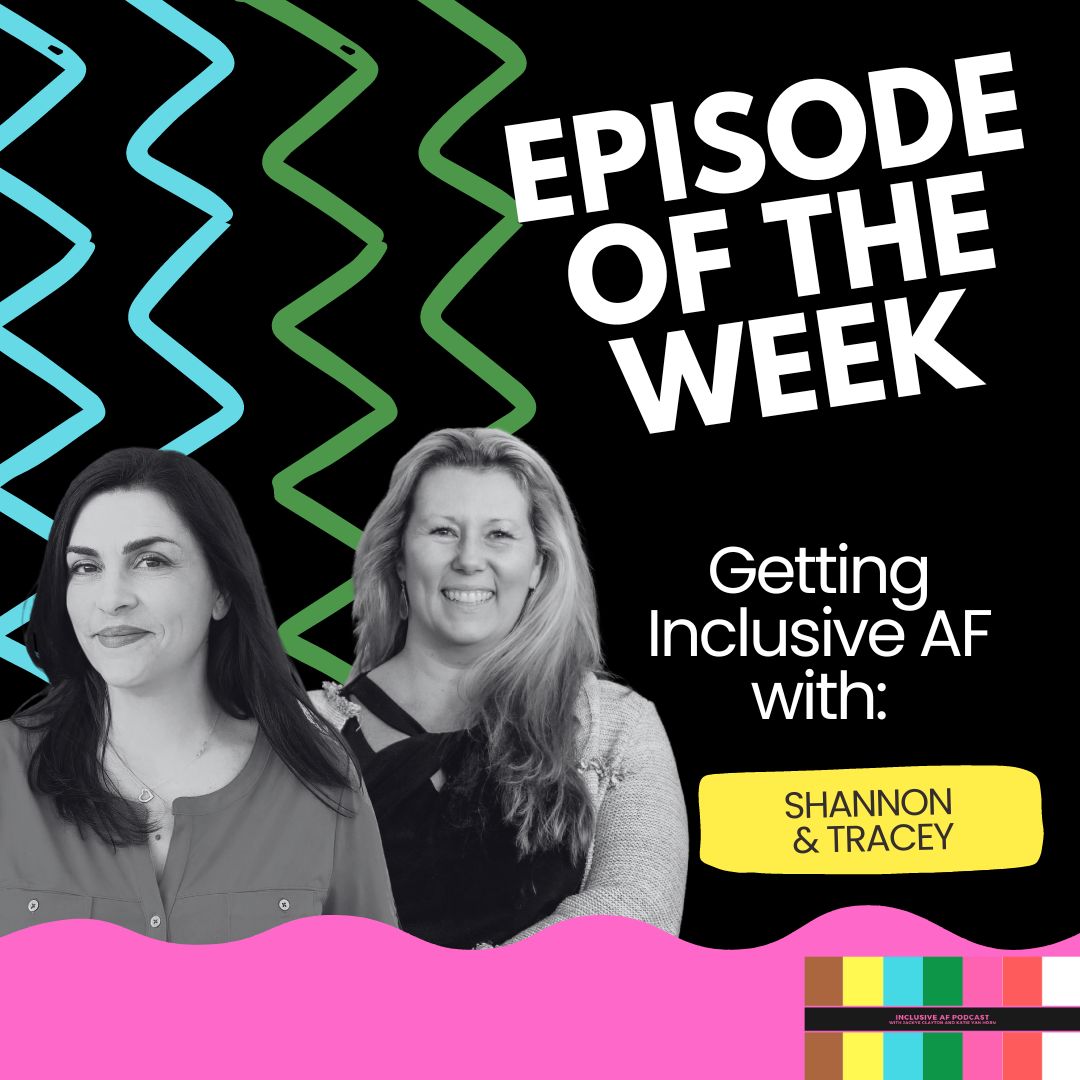 Getting Inclusive AF with Shannon and Tracey