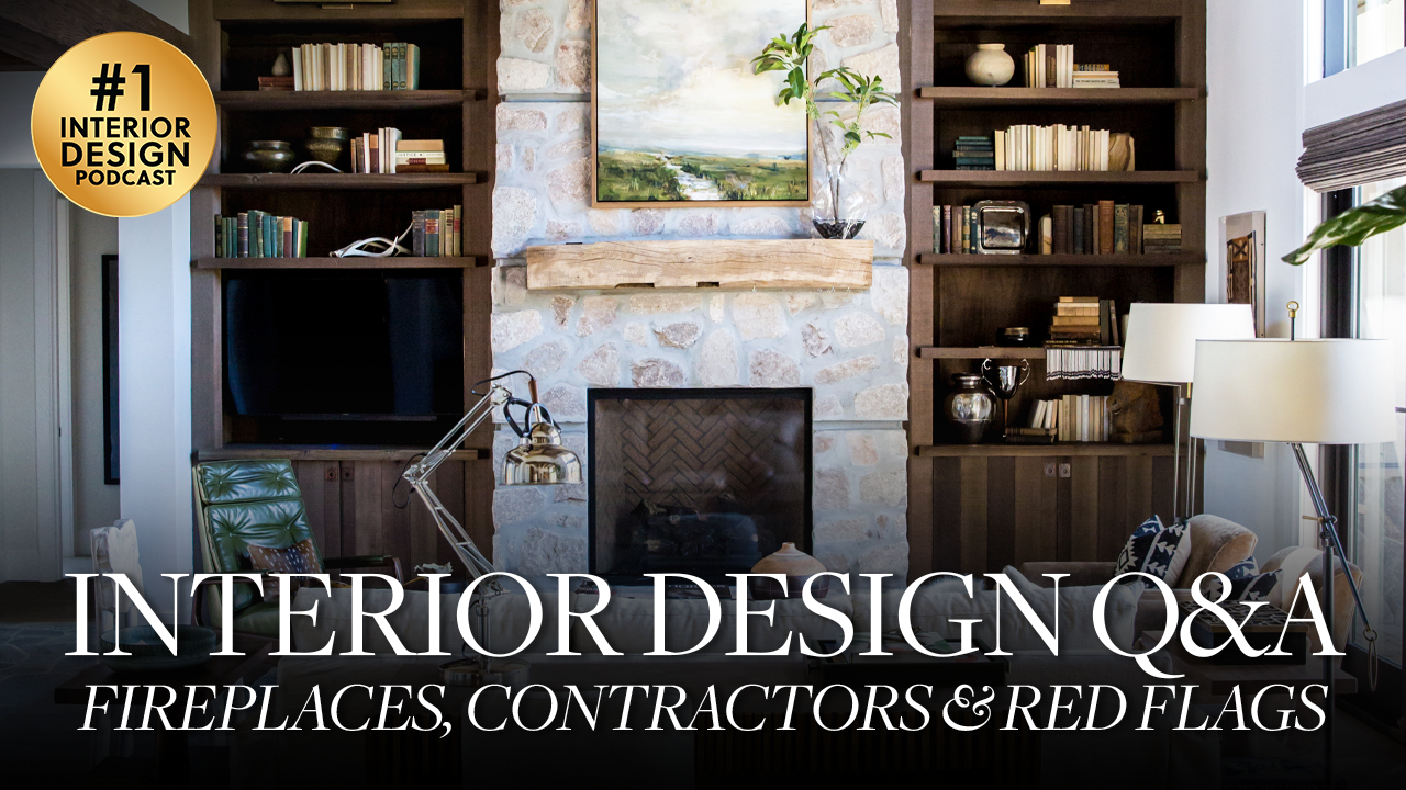 Interior Design Q&A: Fireplaces, Contractors & Red Flags