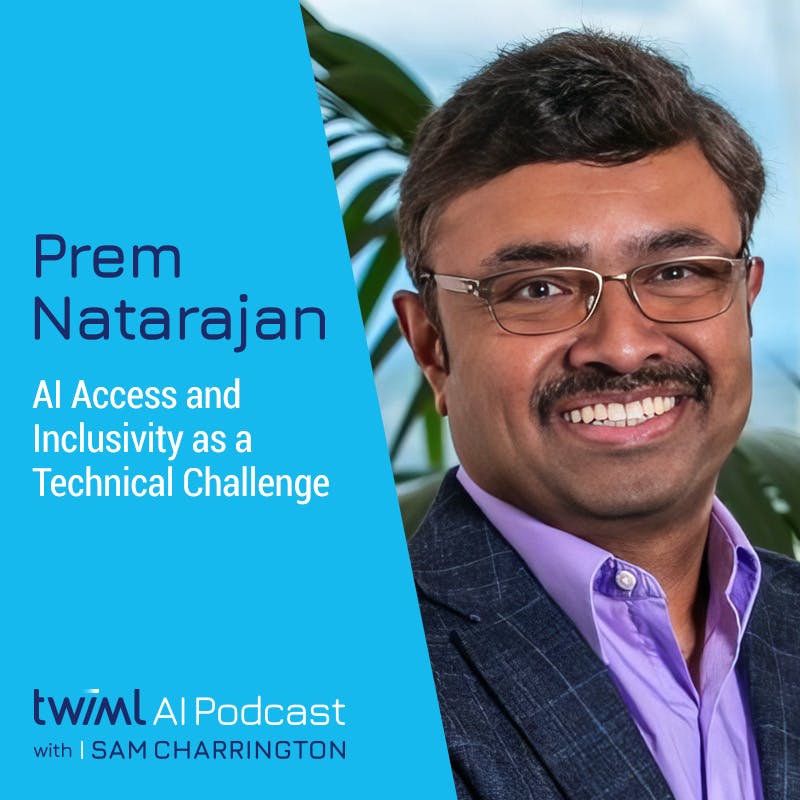 AI Access and Inclusivity as a Technical Challenge with Prem Natarajan - #658 AI Access and Inclusivity as a Technical Challenge with Prem Natarajan - #658