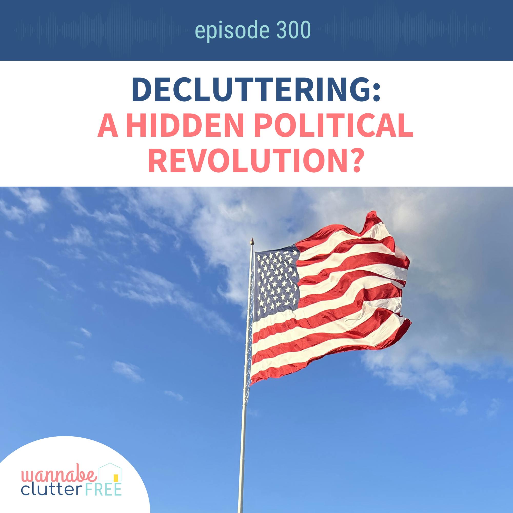 Decluttering: A Hidden Political Revolution? (Ep 300) Decluttering: A Hidden Political Revolution? (Ep 300)