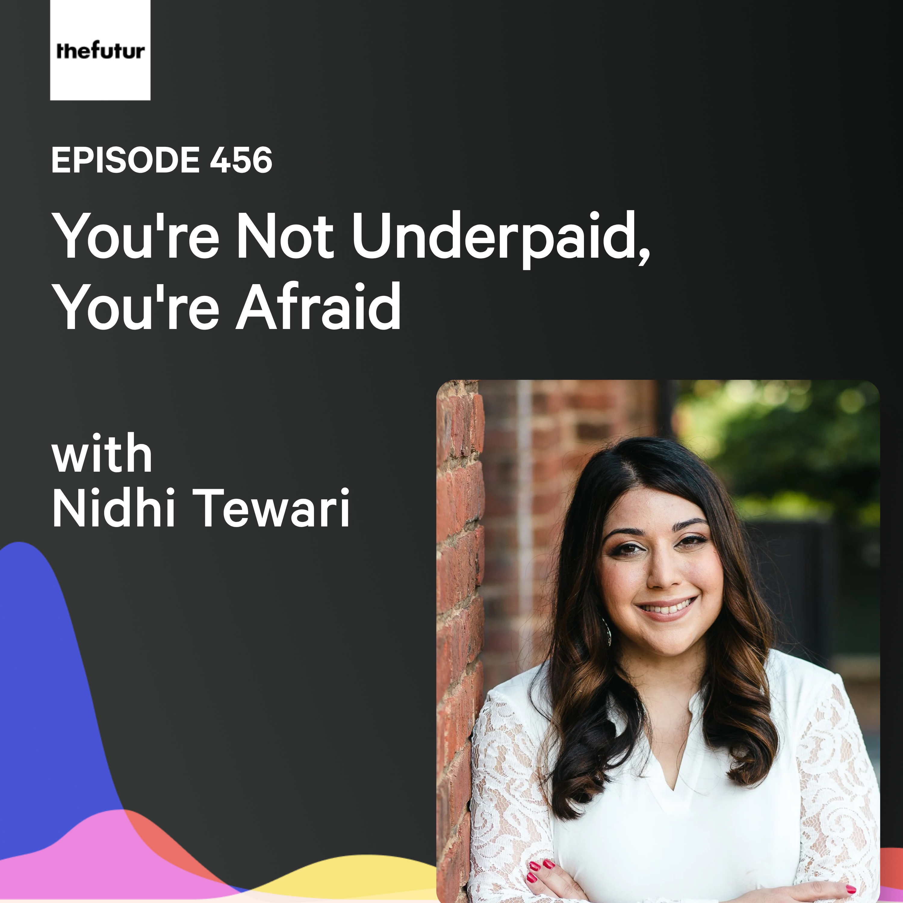 You're Not Underpaid, You're Afraid w/ Nidhi Tewari | Ep 456