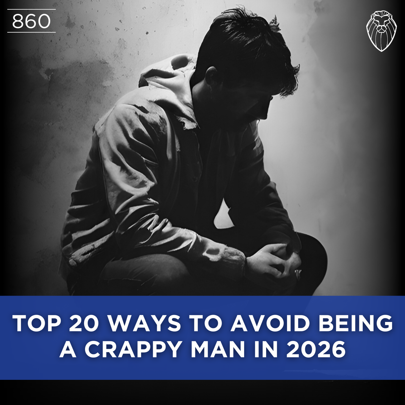 Top 20 Ways to Avoid Being a Crappy Man in 2026 (Ep. 860)