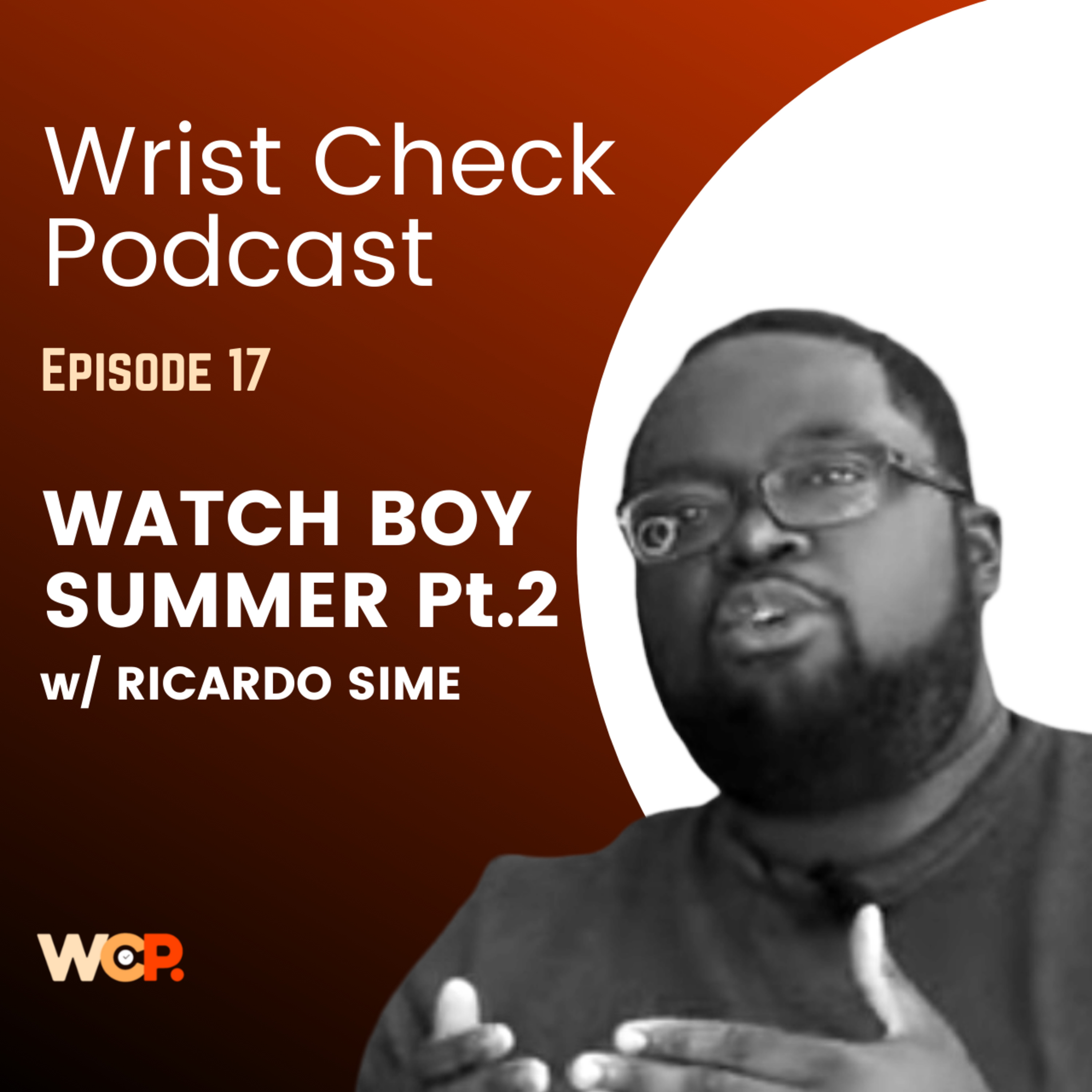 Wrist Check Podcast - Watch Boy Summer: Interview w/ Ricardo Sime (Ep 17, Part 2)