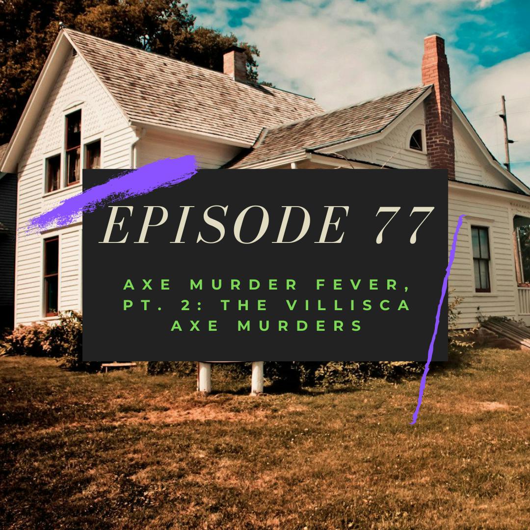 Ep. 77: Axe Murder Fever, Pt. 2 - The Villisca Axe Murders Image