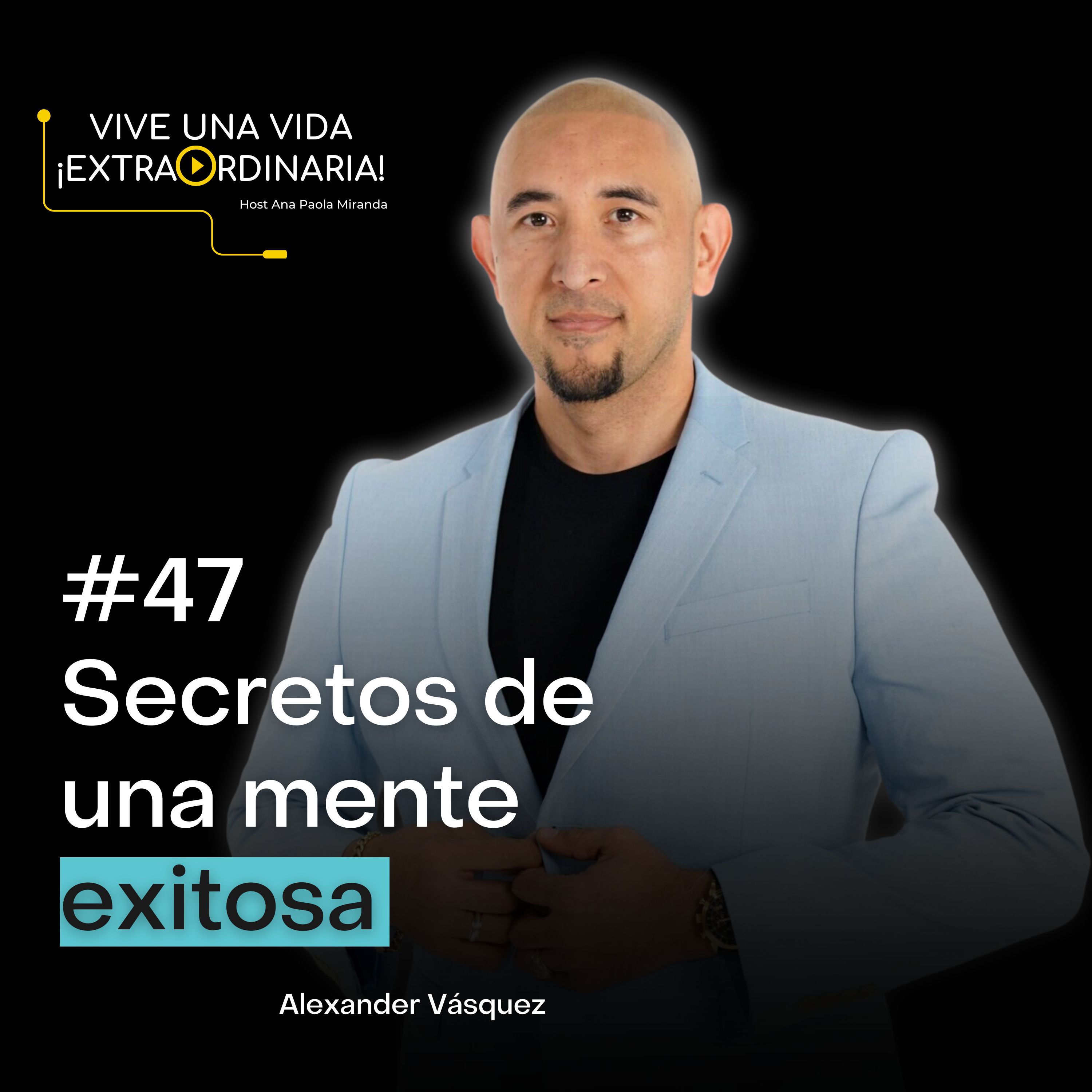 #47 Alexander Vásquez Secretos de una mente exitosa