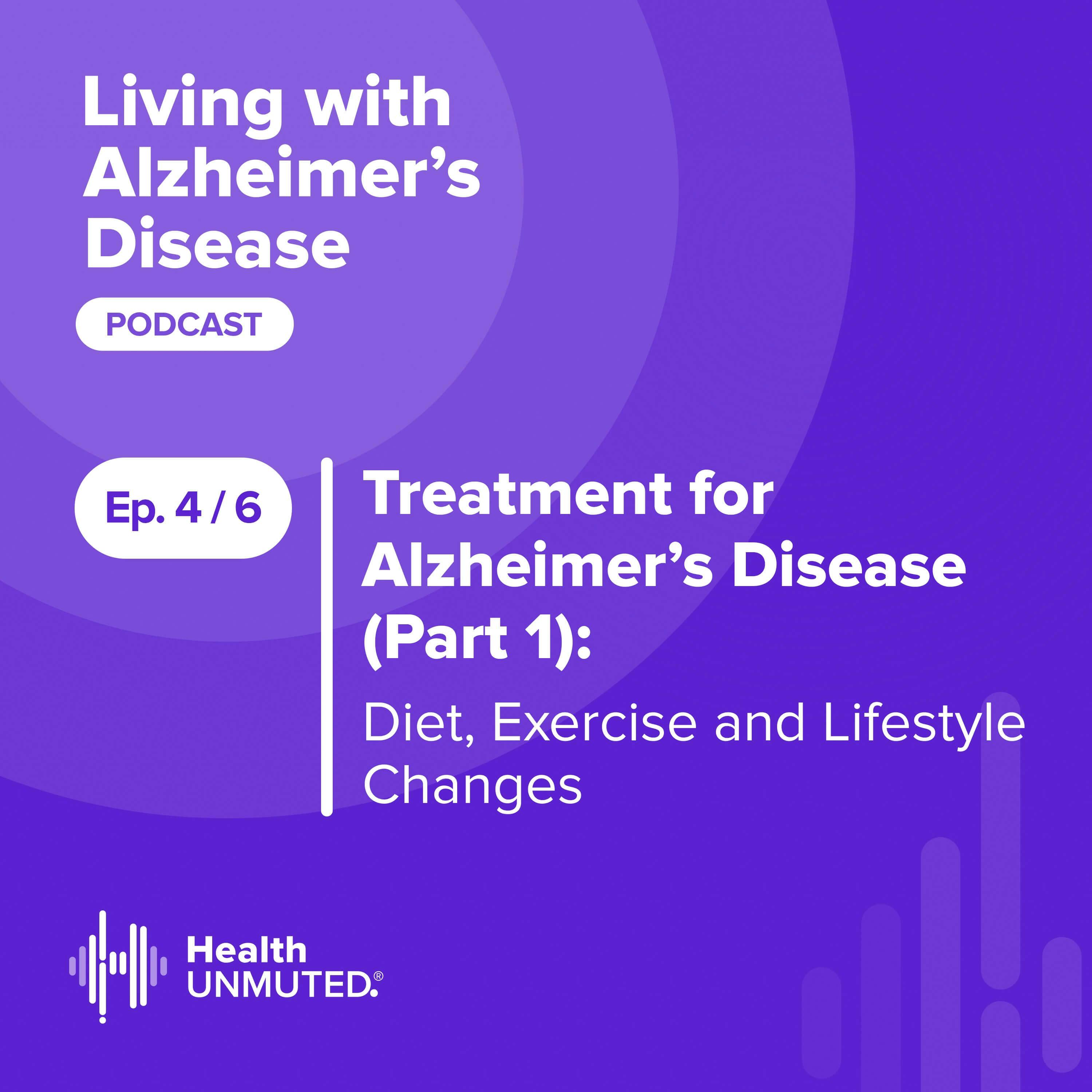 Ep 4: Treatment for Alzheimer’s Disease (Part 1): Diet, Exercise and Lifestyle Changes