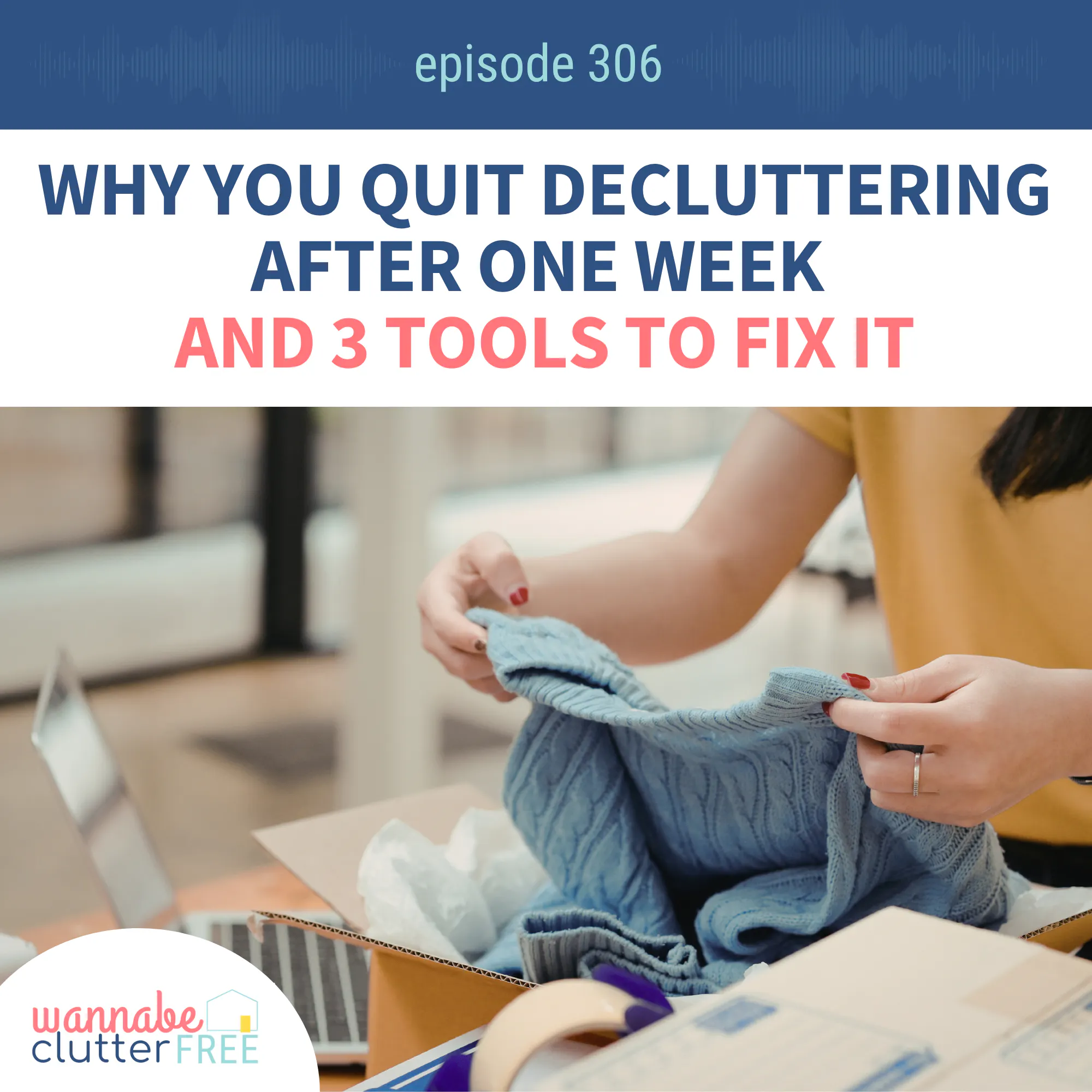 Why You Quit Decluttering After One Week and 3 Tools to Fix It | Wannabe Clutter Free Ep. 306 episode artwork