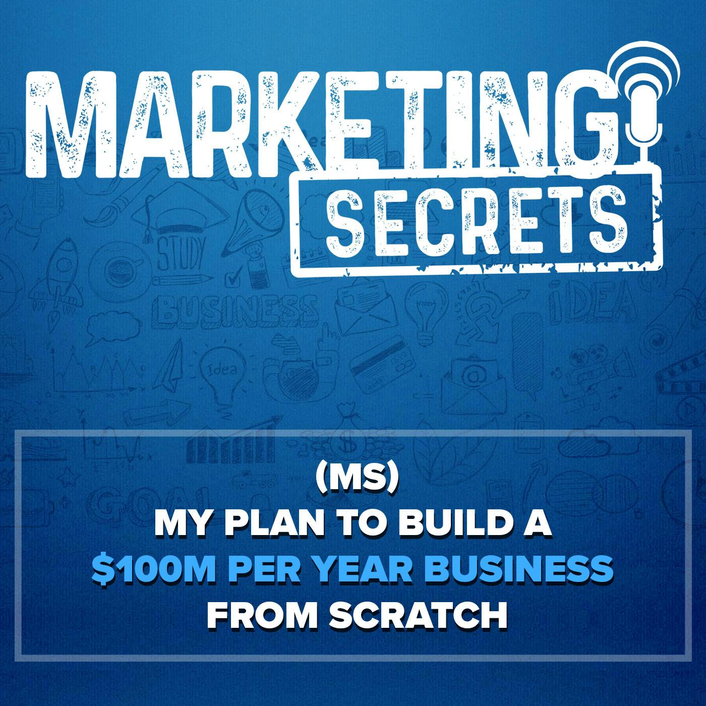 My Plan To Build A $100M Per Year Business From Scratch