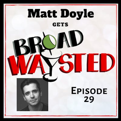 Episode 29: Matt Doyle gets Broadwaysted!