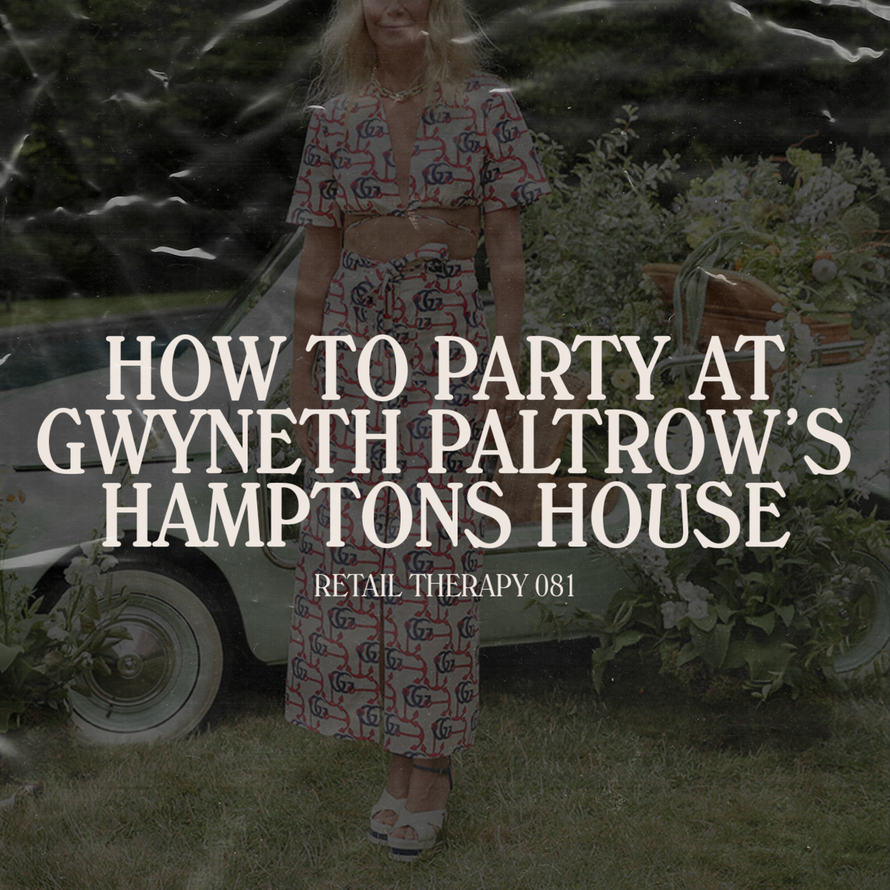 Retail Therapy 081: How To Party In The Hamptons with Gwyneth Paltrow episode artwork