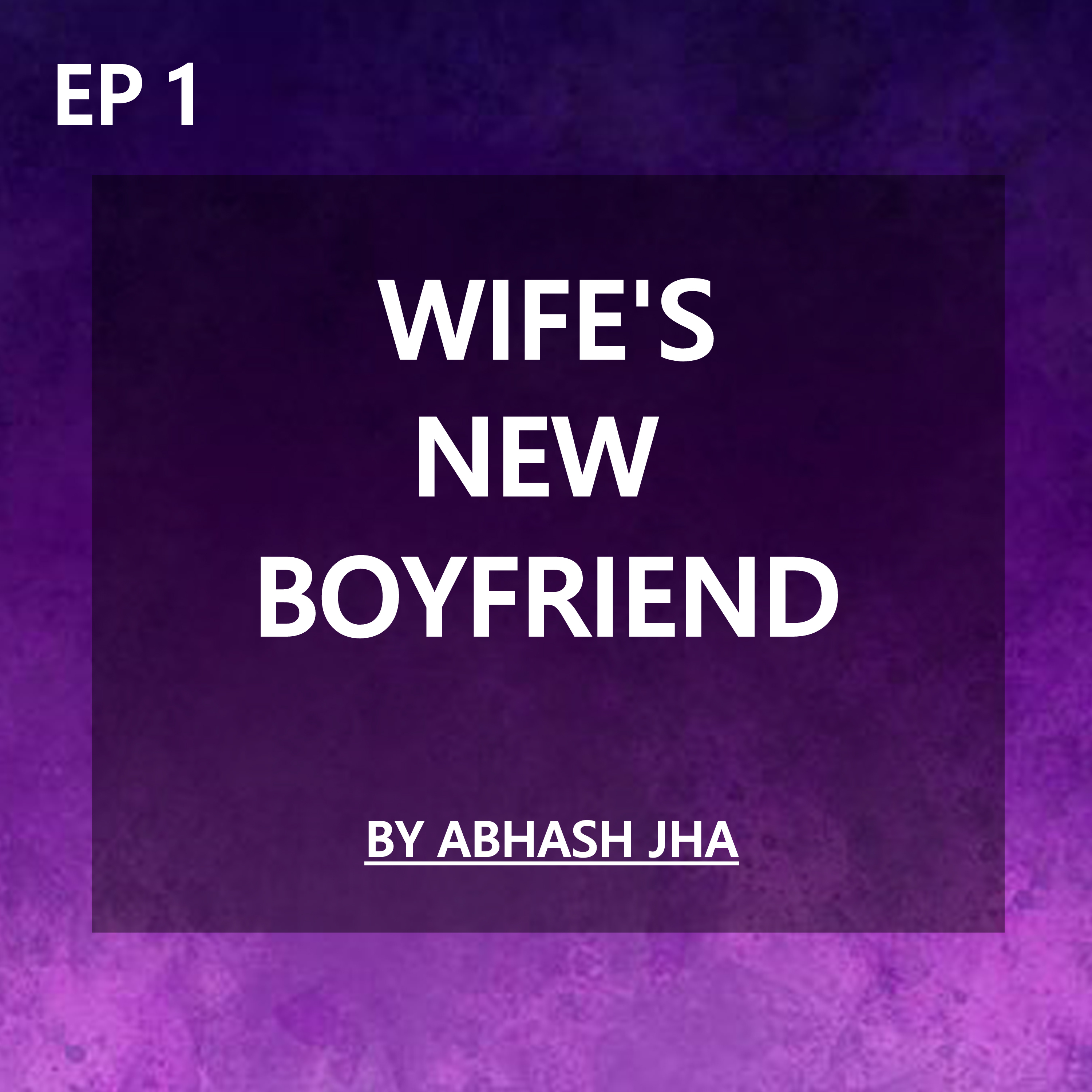 #131 - EPISODE 1 | Wife's New Boyfriend | Storytelling Series by Abhash Jha | Hindi