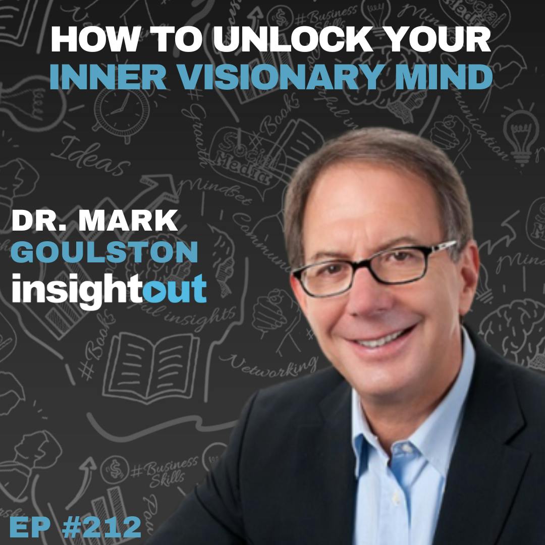 How to Unlock Your Inner Visionary Mind with Dr. Mark Goulston