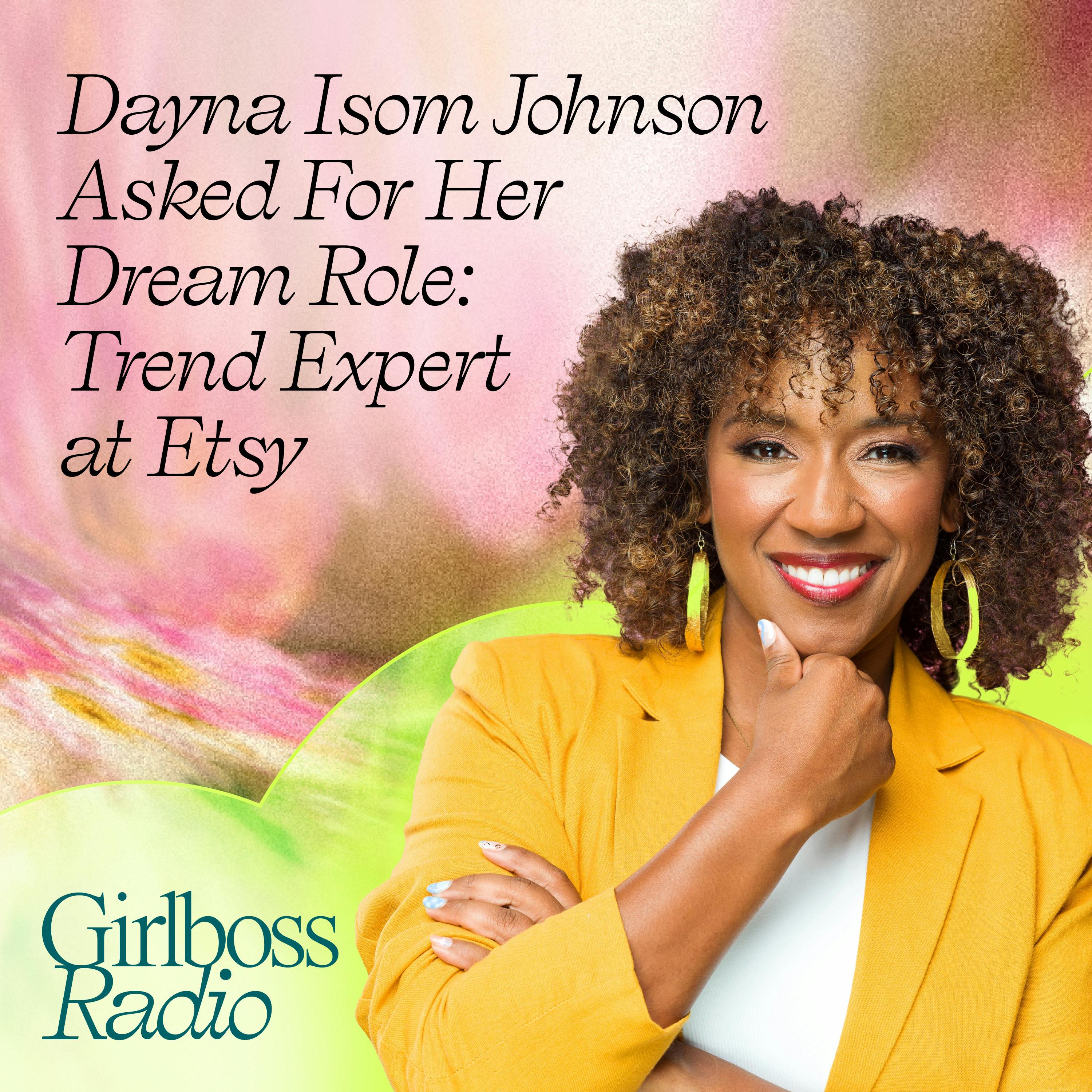 #GirlbossRadioReplay: How Dayna Isom Johnson Asked For Her Dream Role: Trend Expert at Etsy #GirlbossRadioReplay: How Dayna Isom Johnson Asked For Her Dream Role: Trend Expert at Etsy