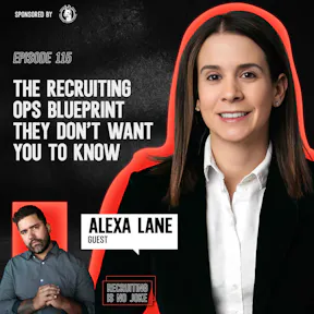 Episode 115: The Recruiting Ops Blueprint They Don't Want You to Know with Alexa Lane