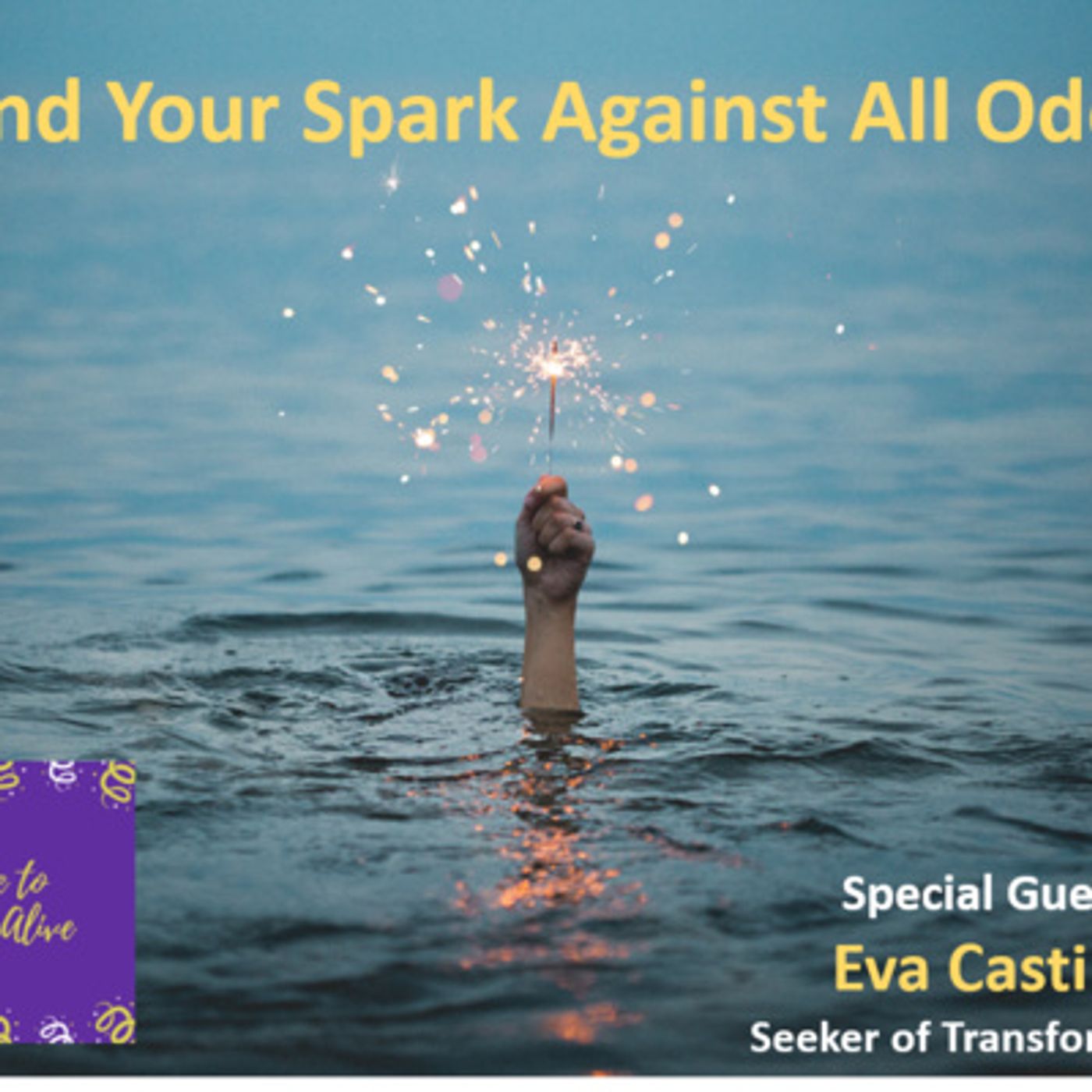 Ep. 16 - Time to Come Alive: "Find Your Spark Against All Odds” with special guest: Eva Castilla, transformation seeker episode artwork