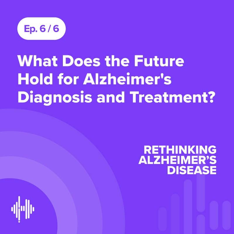 Ep 6: What Does the Future Hold for Alzheimer's Diagnosis and Treatment? Ep 6: What Does the Future Hold for Alzheimer's Diagnosis and Treatment?