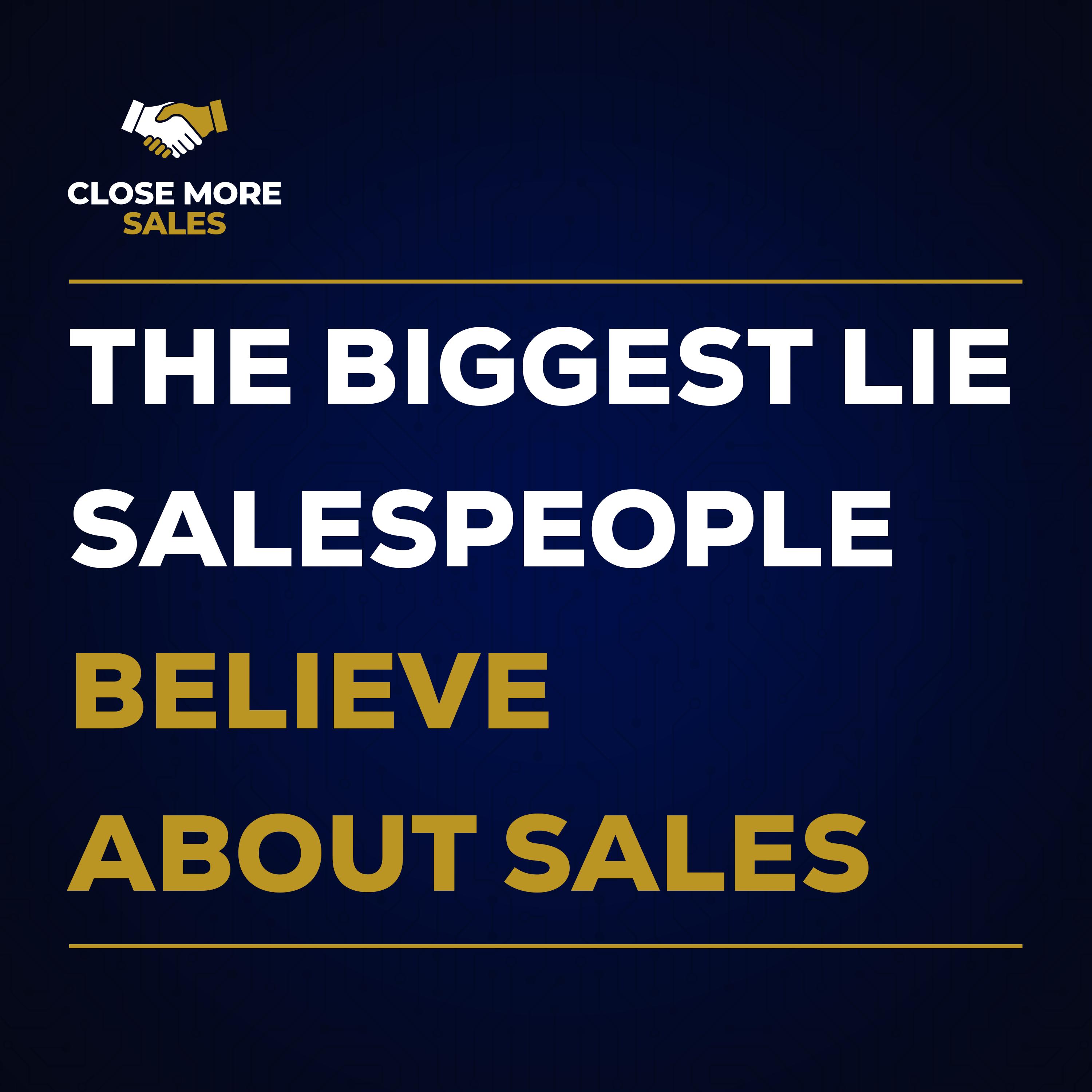 The Biggest Lie Salespeople Believe About Sales