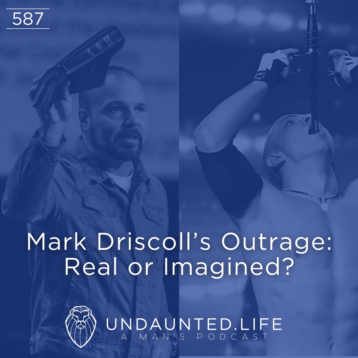 Mark Driscoll’s Outrage: Real or Imagined? (Ep. 587)