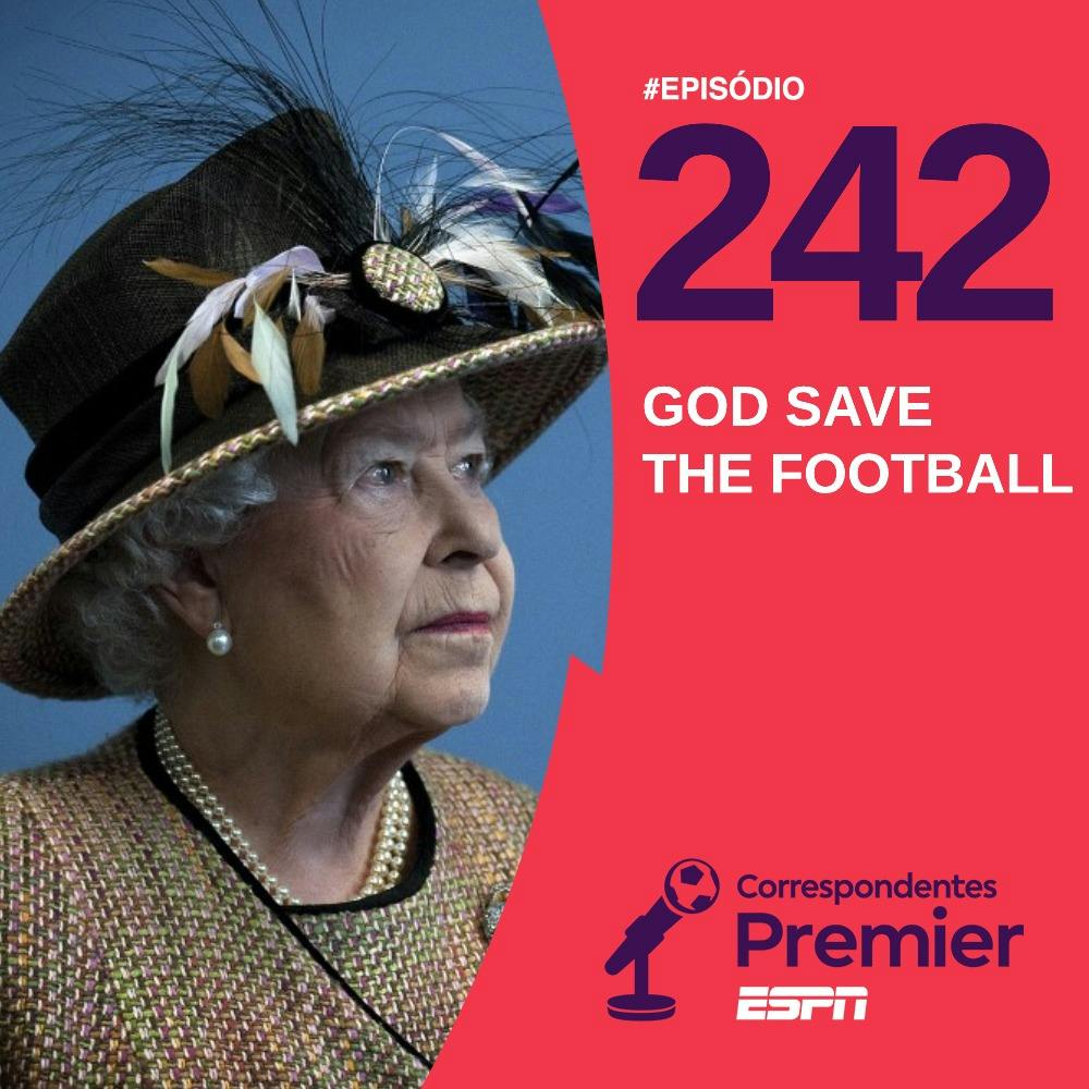 CORRESPONDENTES PREMIER #242: GOD SAVE THE FOOTBALL