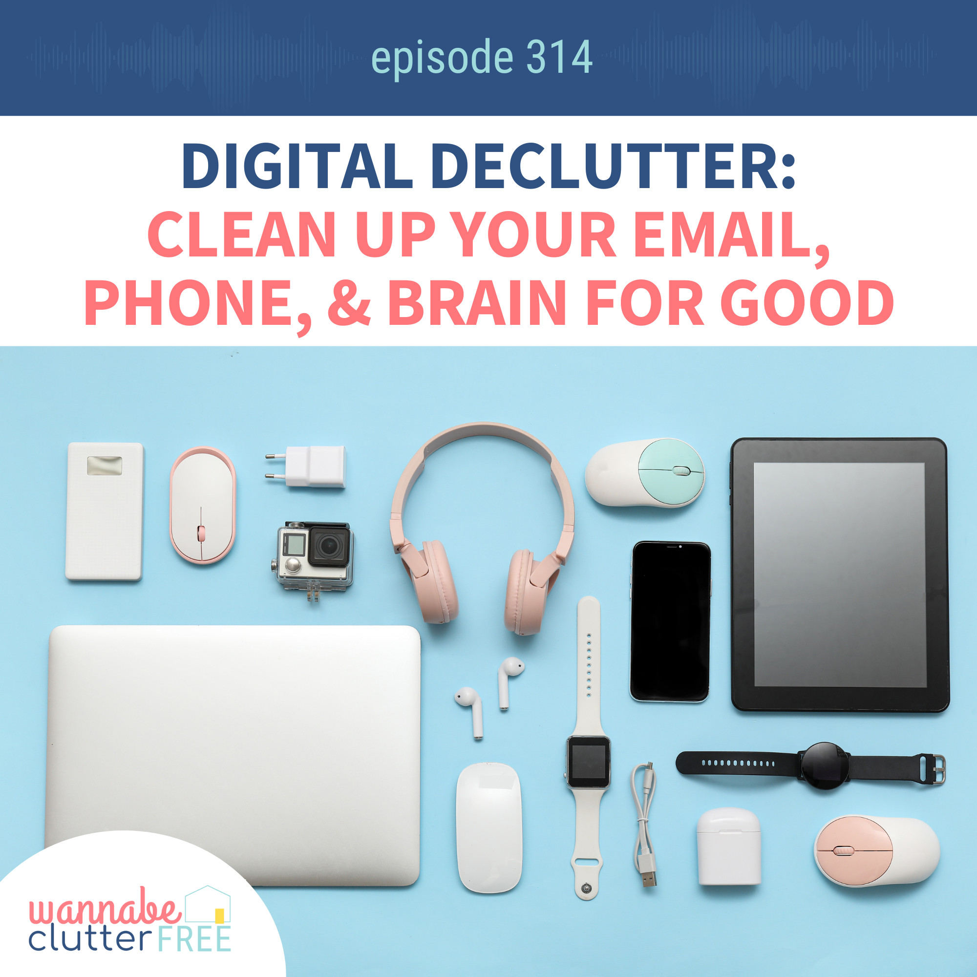 Digital Declutter: Clean Up Your Email, Phone, and Brain for Good (Ep 314) episode artwork