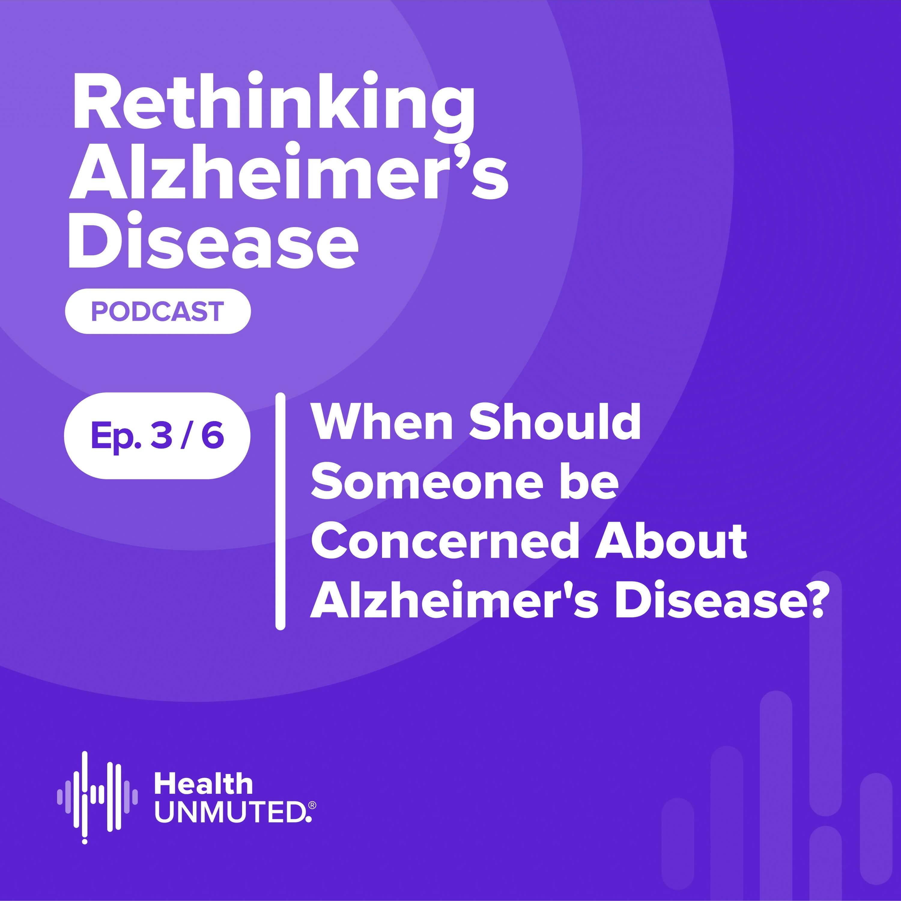 Ep 3: When Should Someone be Concerned about Alzheimer’s Disease?
