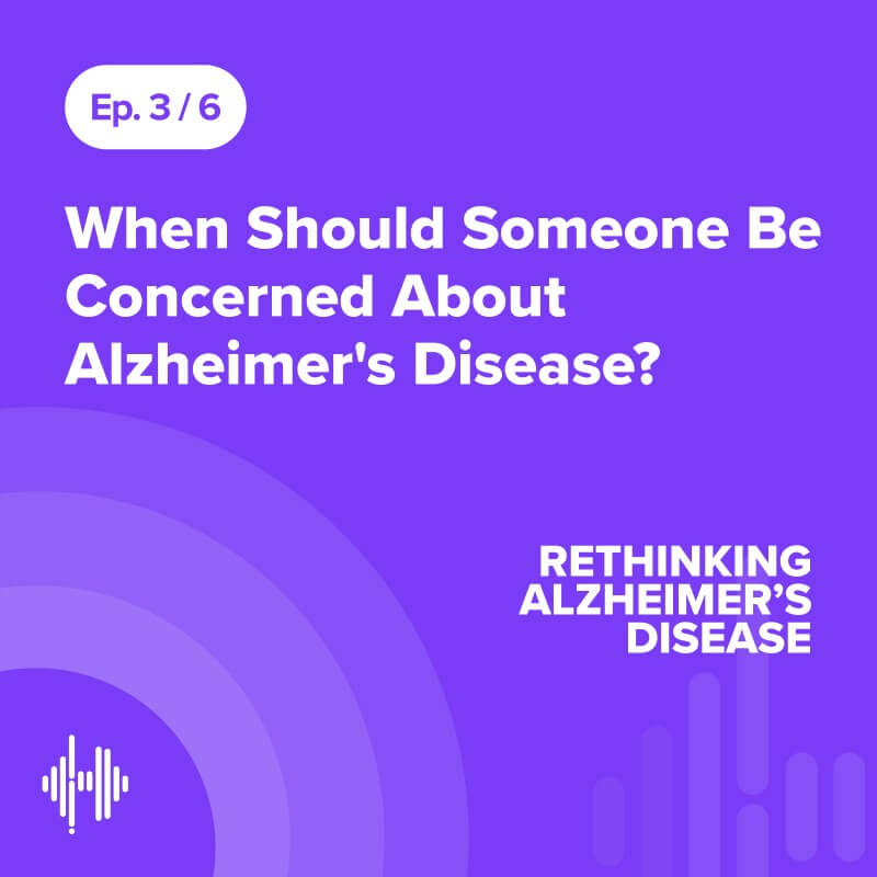 Ep 3: When Should Someone Be Concerned about Alzheimer's Disease?