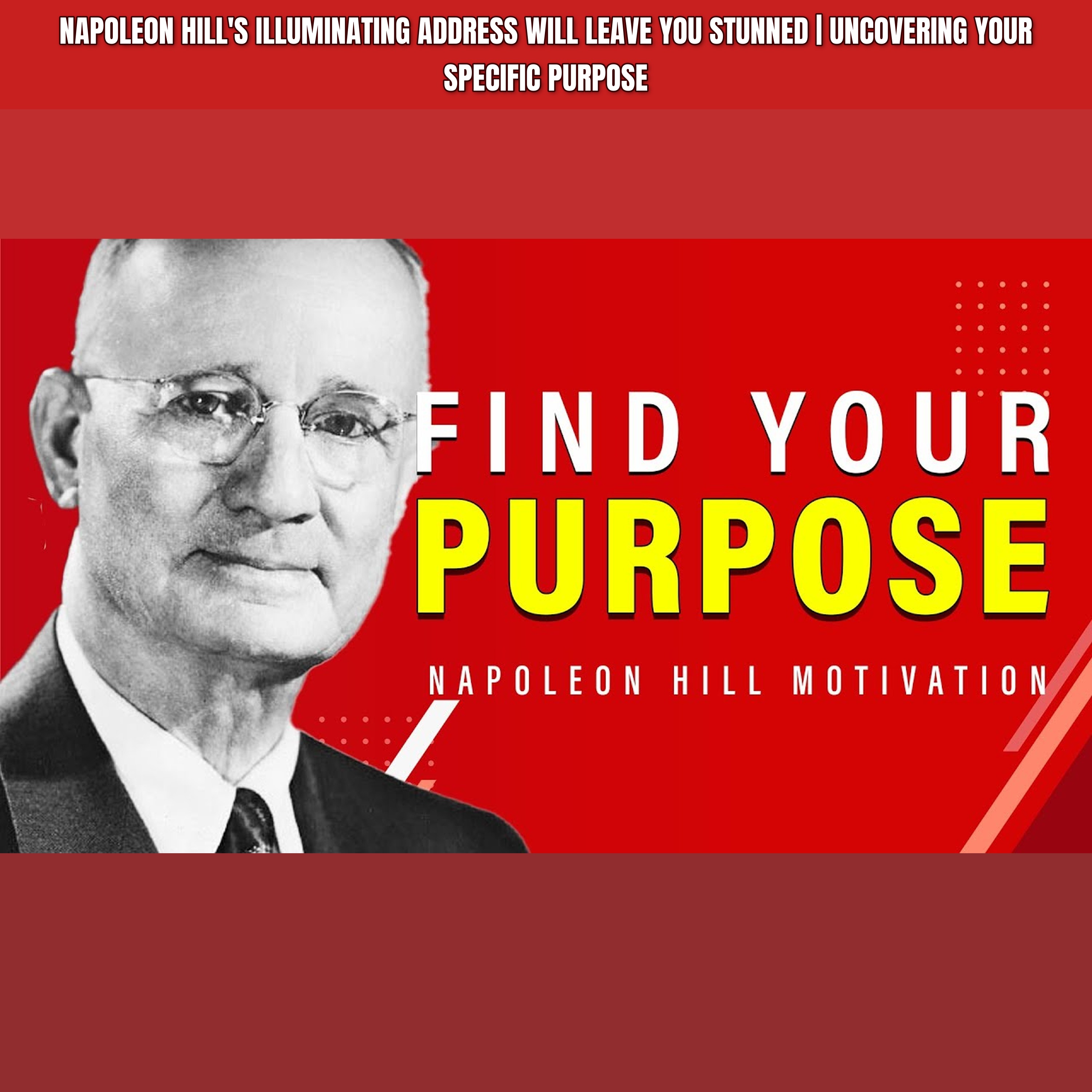 Napoleon Hill's Illuminating Address Will Leave You Stunned | UNCOVERING YOUR SPECIFIC PURPOSE