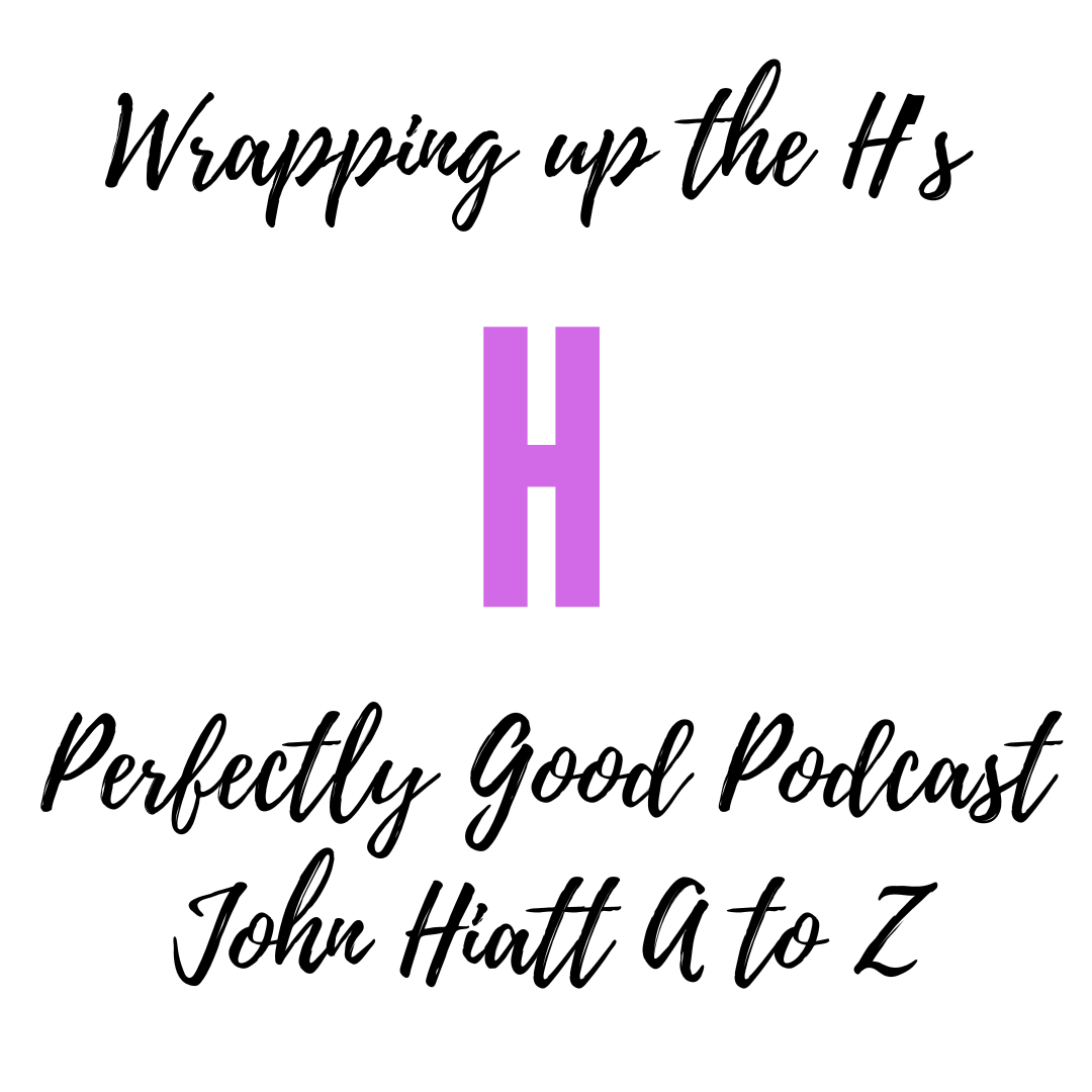 Perfectly Good Podcast - John Hiatt from A to Z