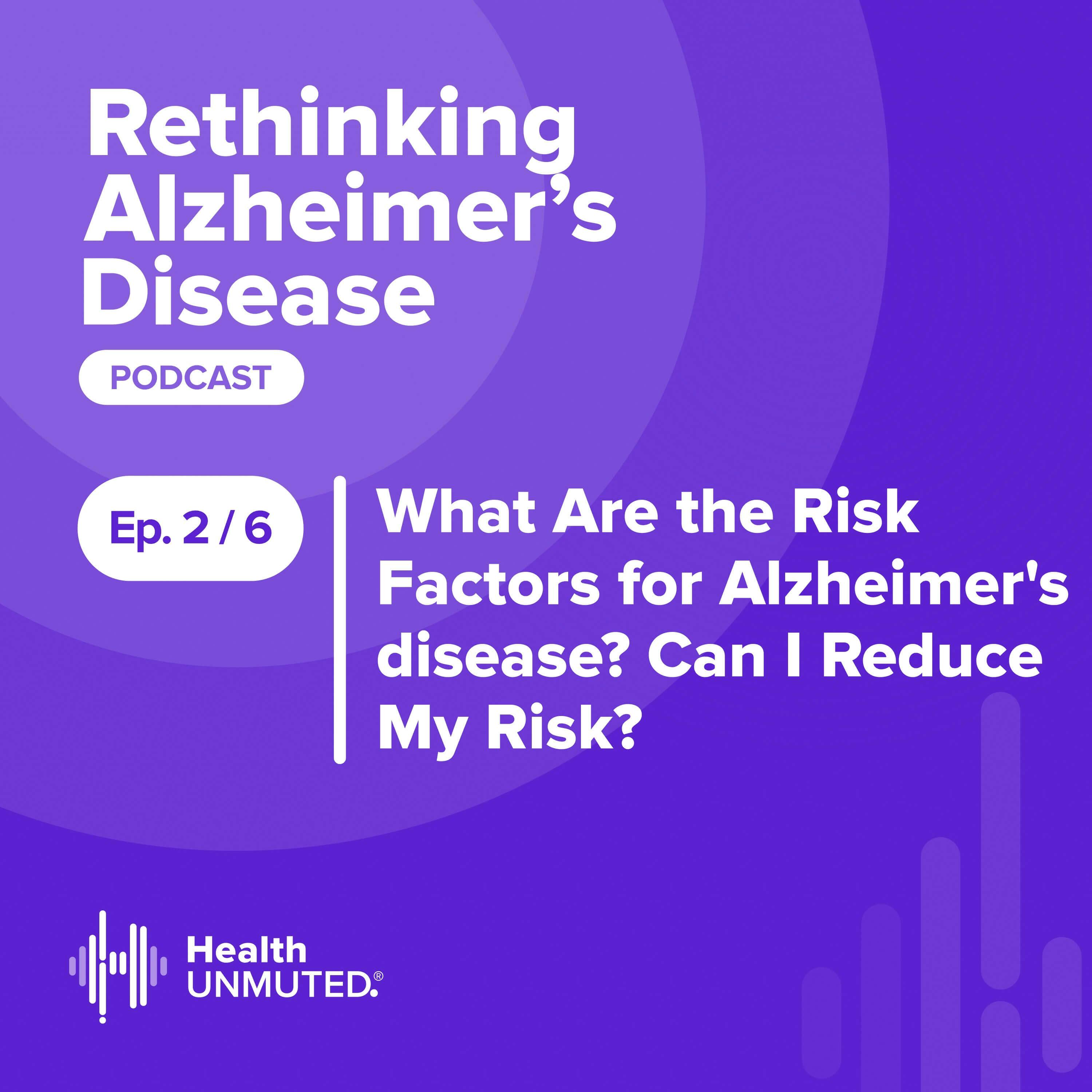 Ep 2: What Are the Risk Factors for Alzheimer’s disease? Can I Reduce My Risk?