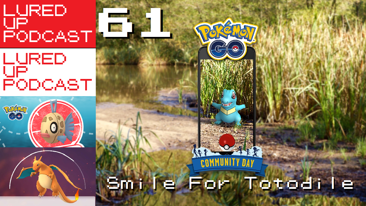 LURED UP 61 - Smile For Totodile - POKéMON GO PODCAST
