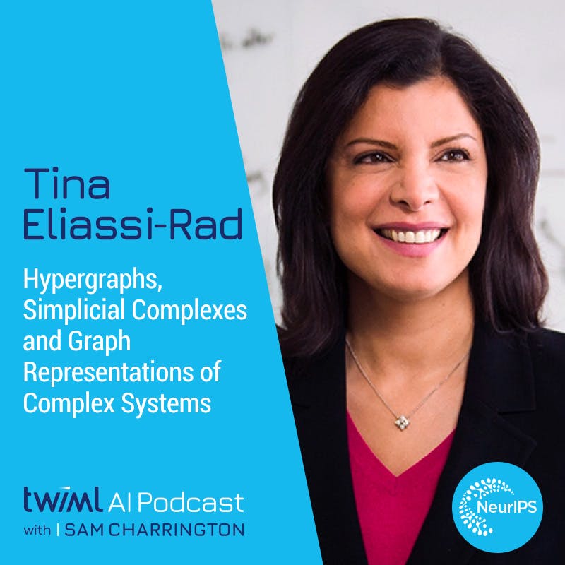Hypergraphs, Simplicial Complexes and Graph Representations of Complex Systems with Tina Eliassi-Rad - #547