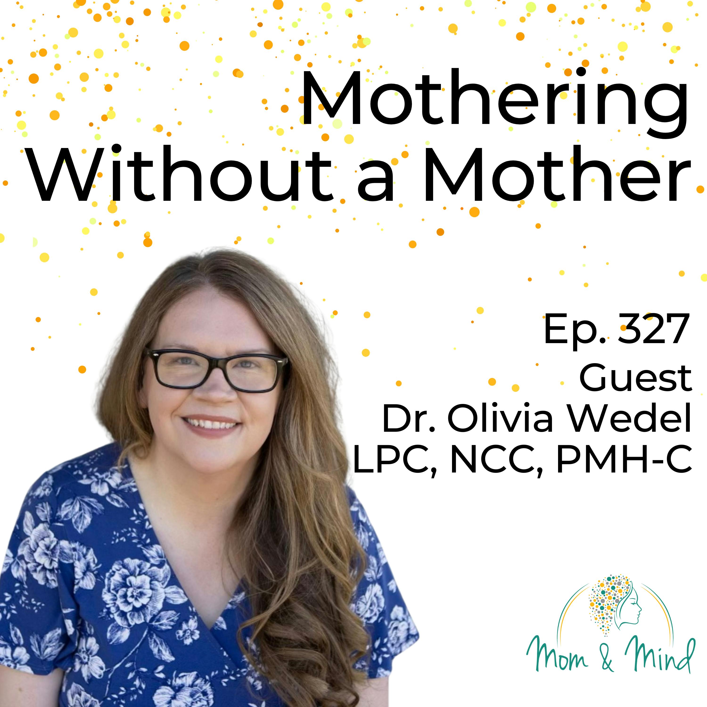 327: Mothering Without a Mother with Dr. Olivia Wedel, LPC, NCC, PMH-C