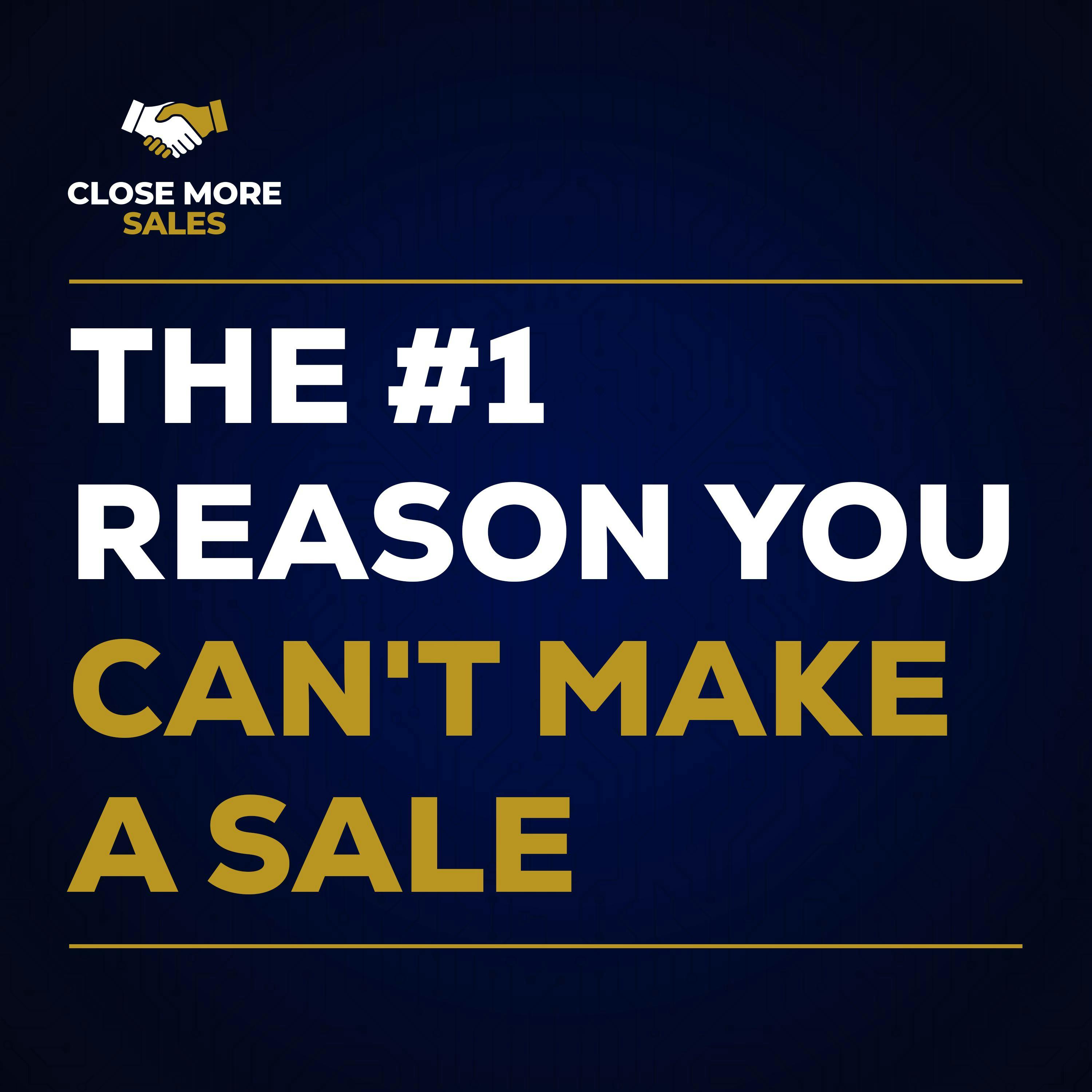 The #1 Reason You Can't Make A Sale The #1 Reason You Can't Make A Sale