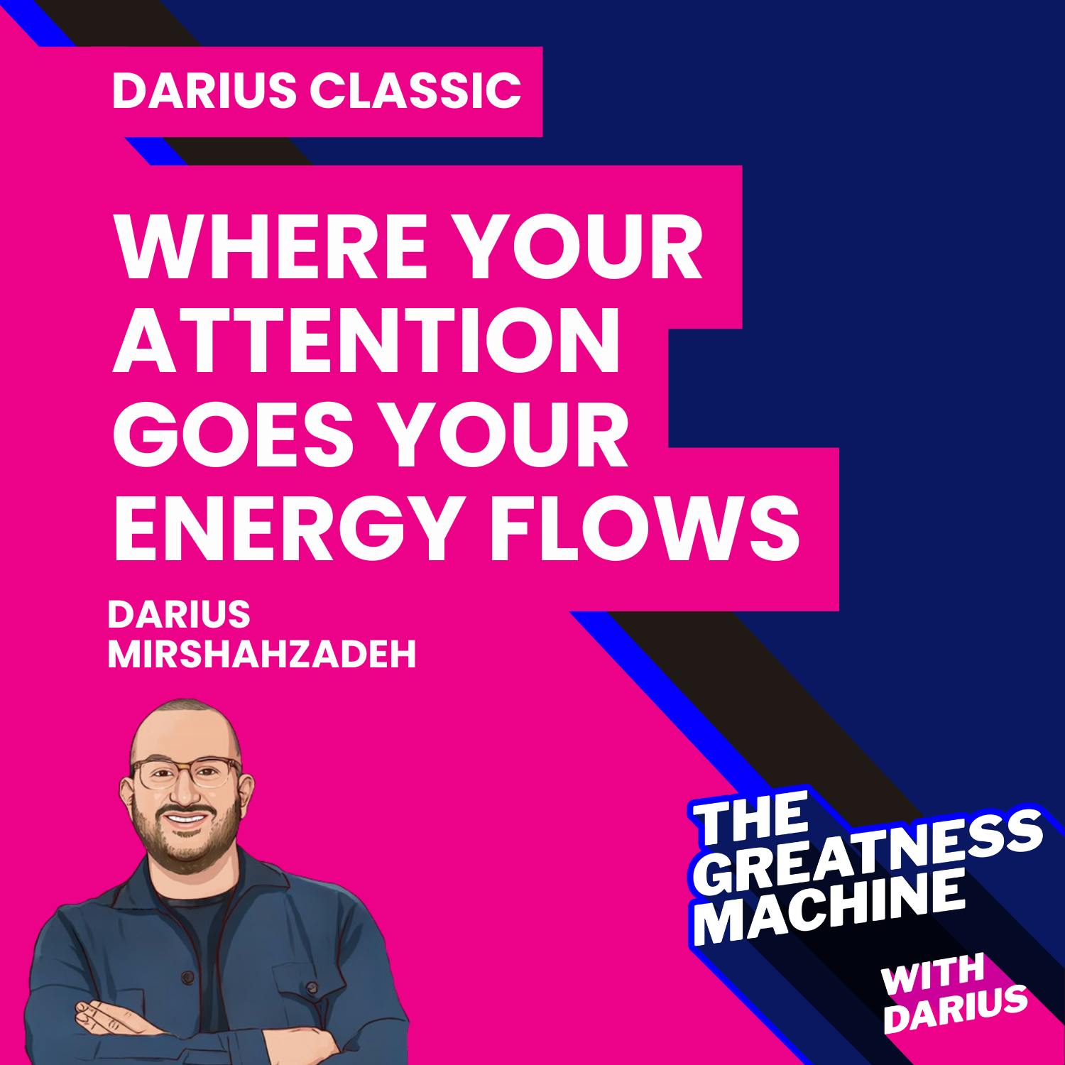 Darius Classic | Where Your Attention Goes Your Energy Flows Darius Classic | Where Your Attention Goes Your Energy Flows