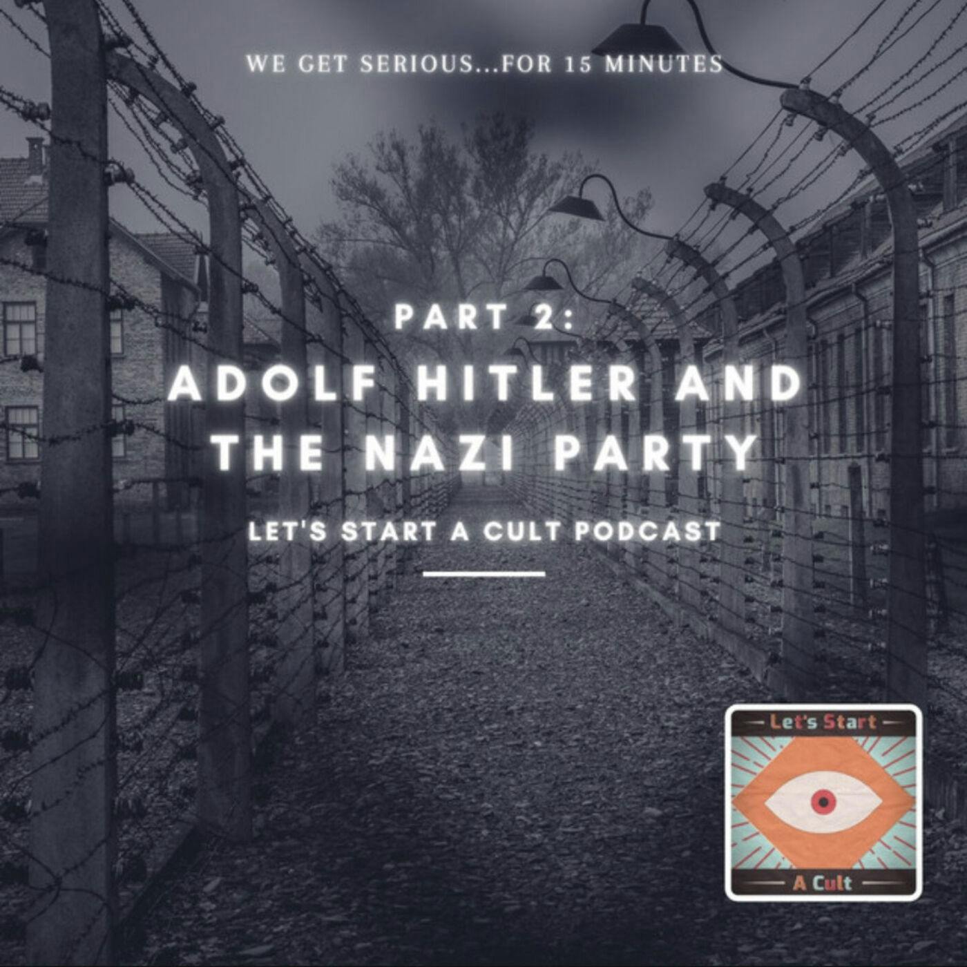 Let’s Start A Cult- Adolf Hitler and the Nazi Party- Part 2